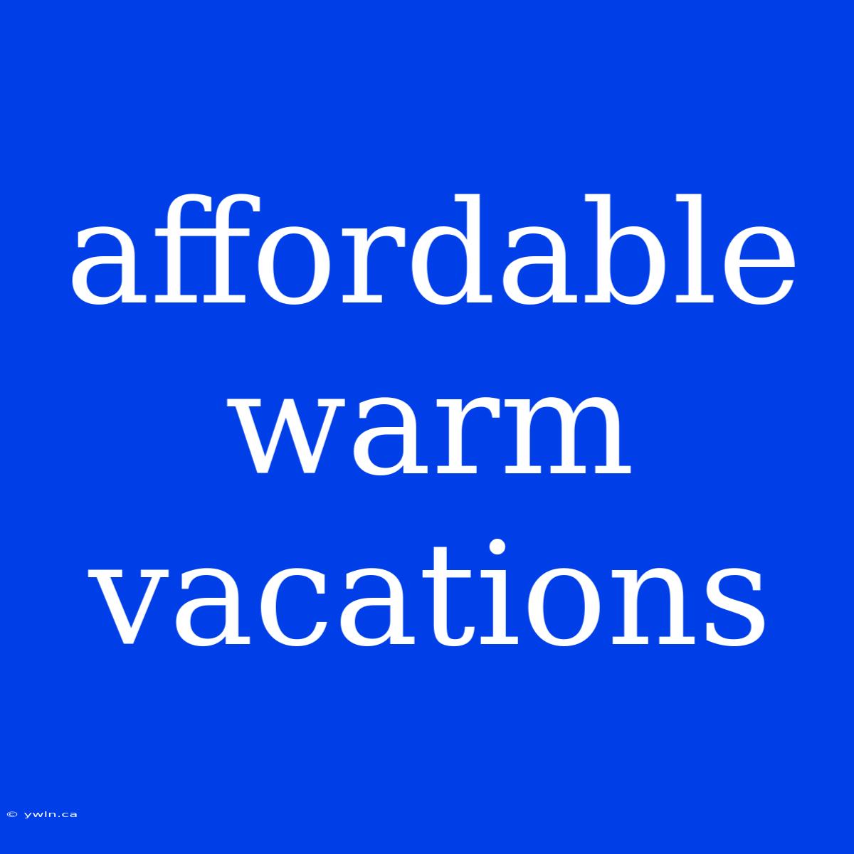 Affordable Warm Vacations