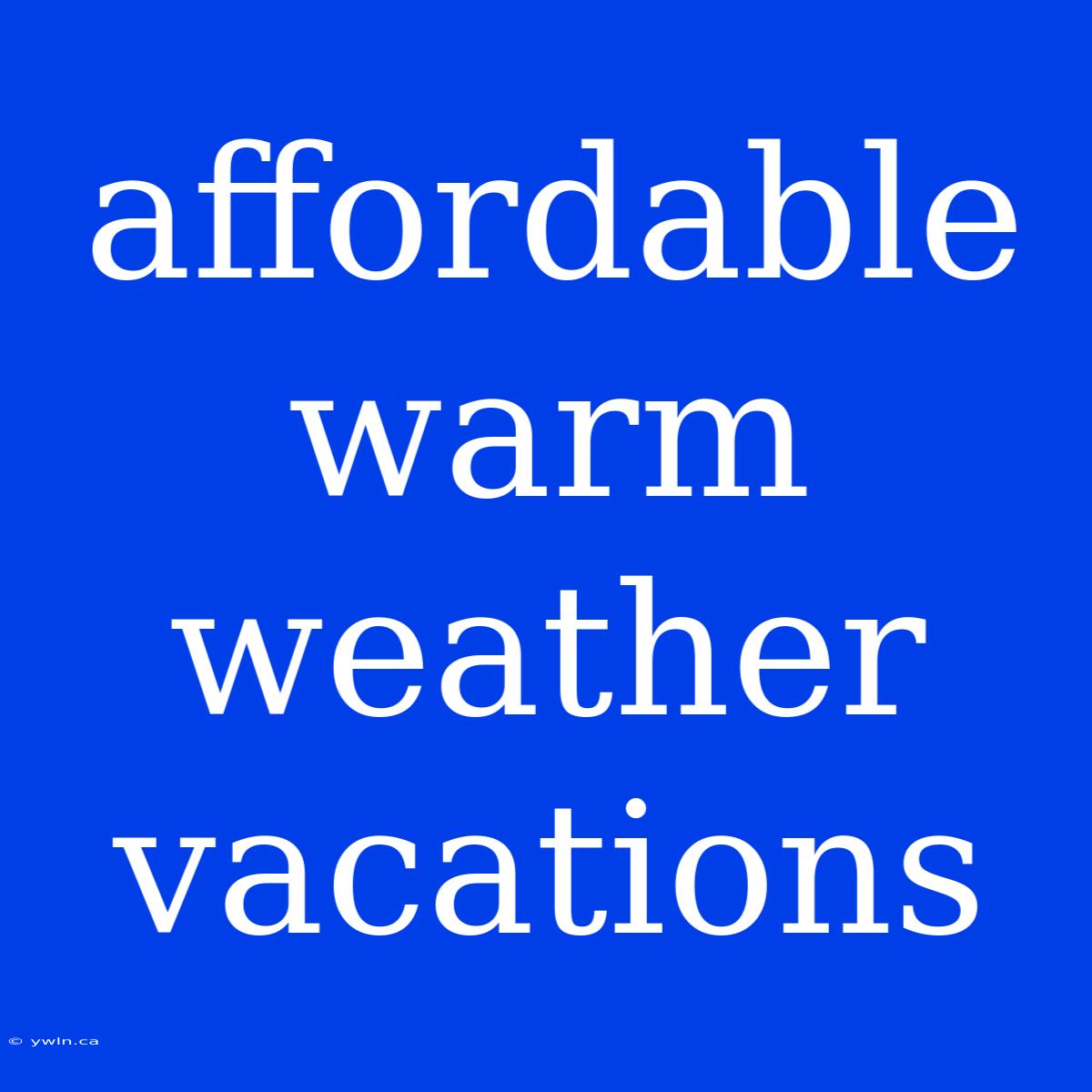 Affordable Warm Weather Vacations