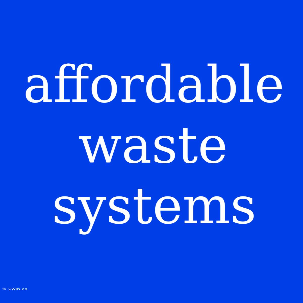 Affordable Waste Systems