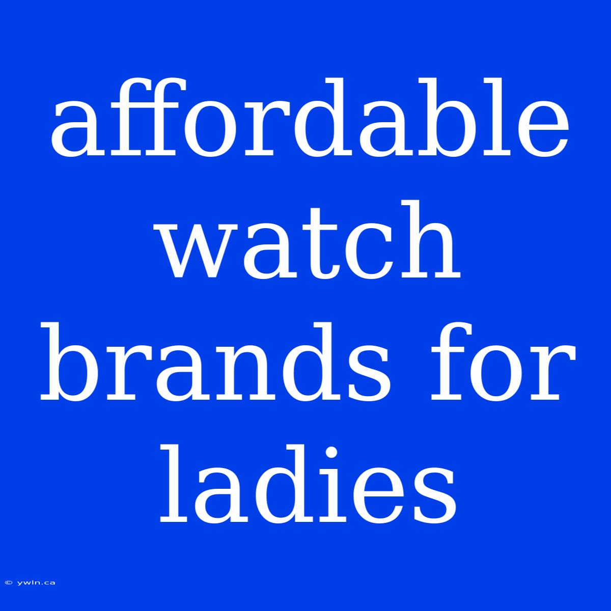 Affordable Watch Brands For Ladies