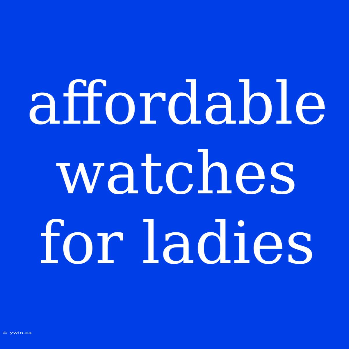 Affordable Watches For Ladies