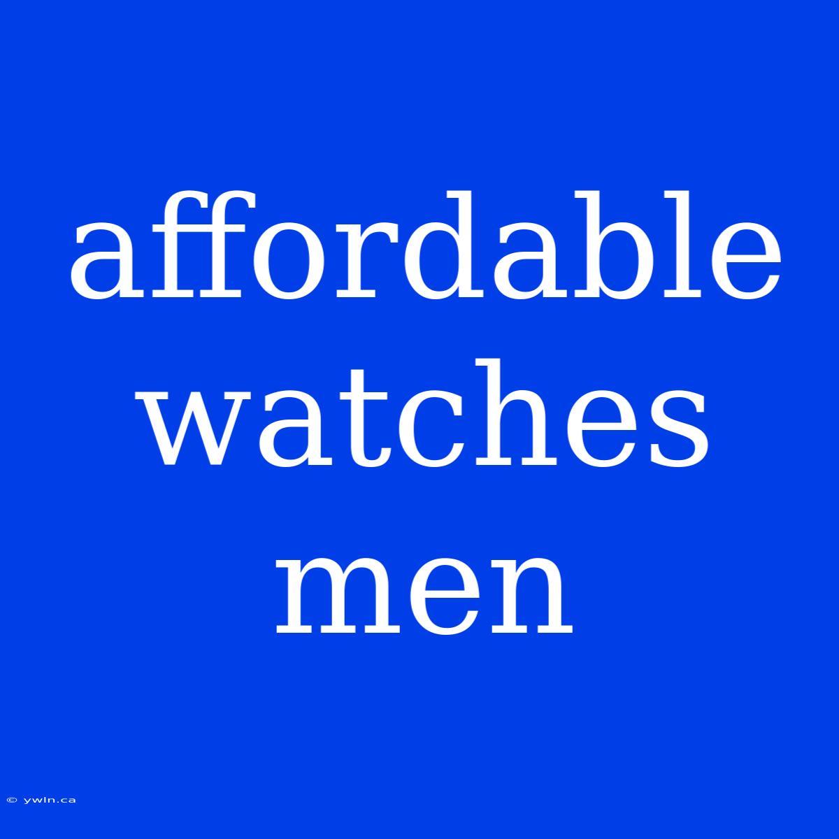 Affordable Watches Men