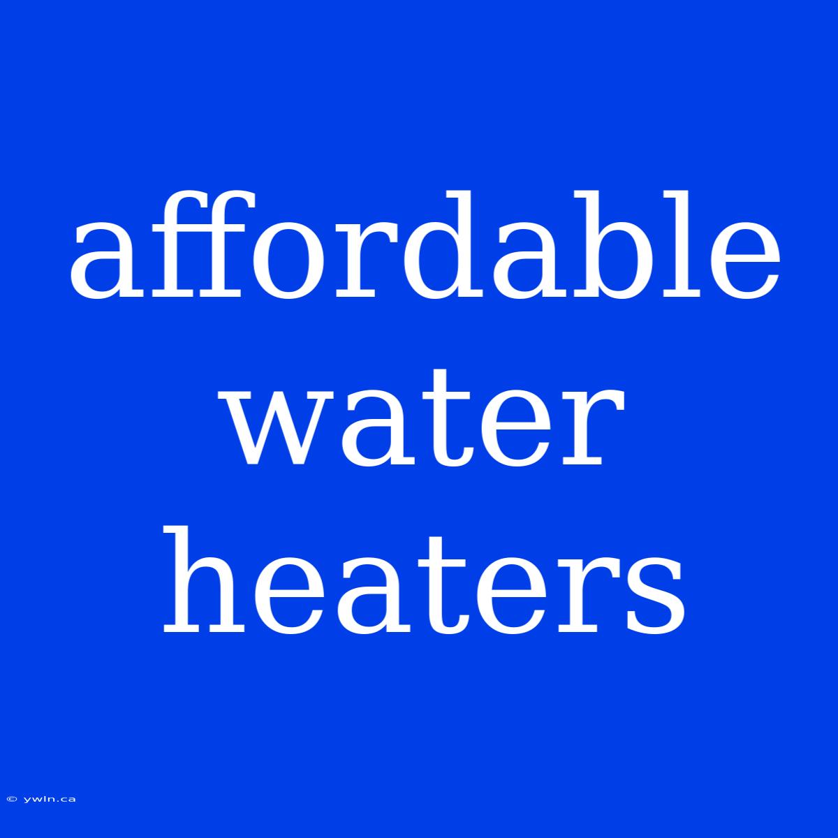 Affordable Water Heaters