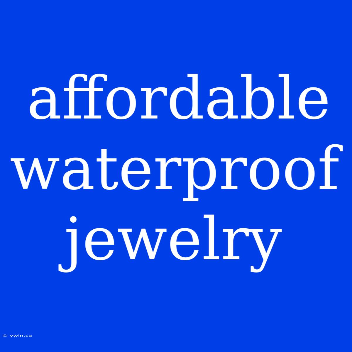 Affordable Waterproof Jewelry