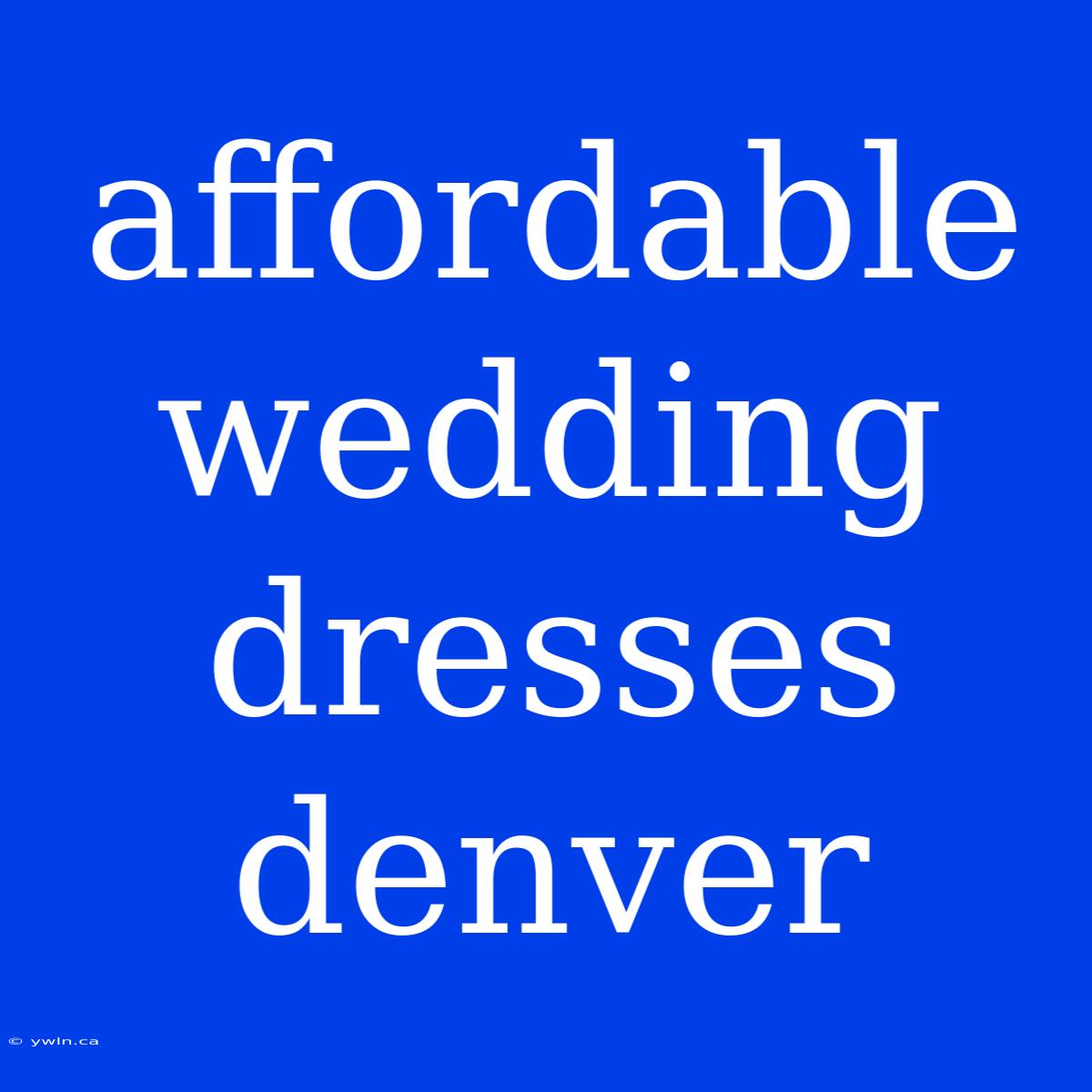 Affordable Wedding Dresses Denver