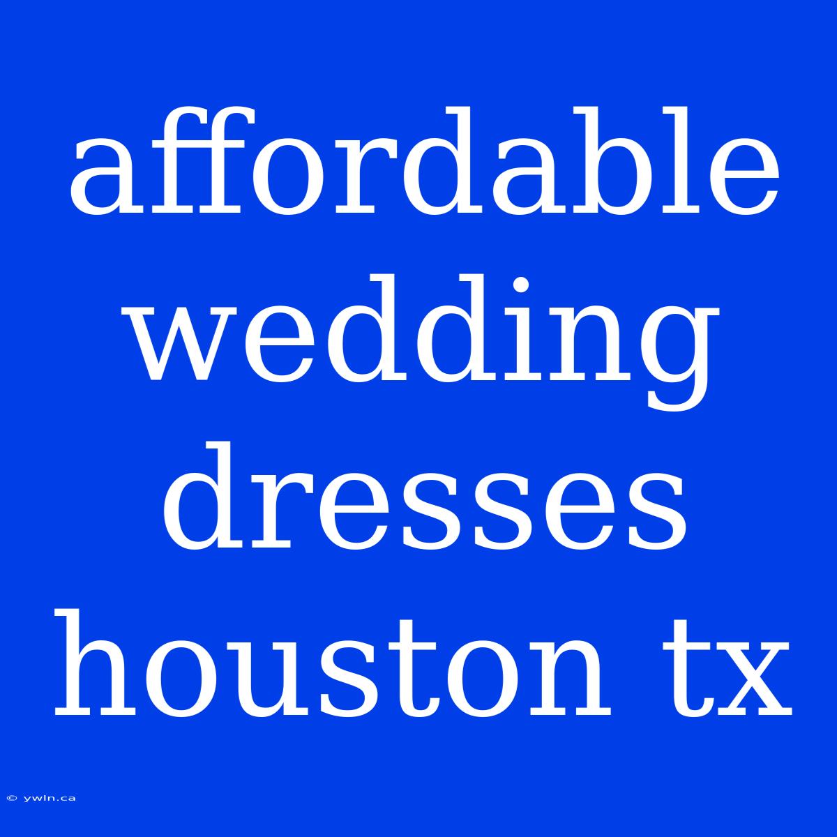 Affordable Wedding Dresses Houston Tx