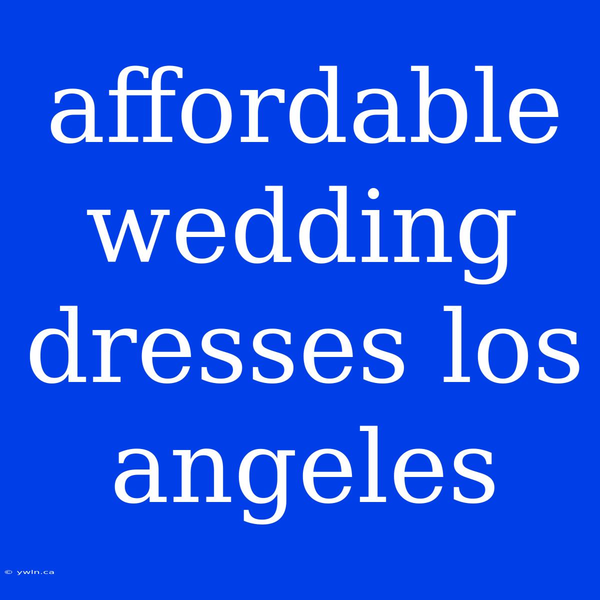 Affordable Wedding Dresses Los Angeles