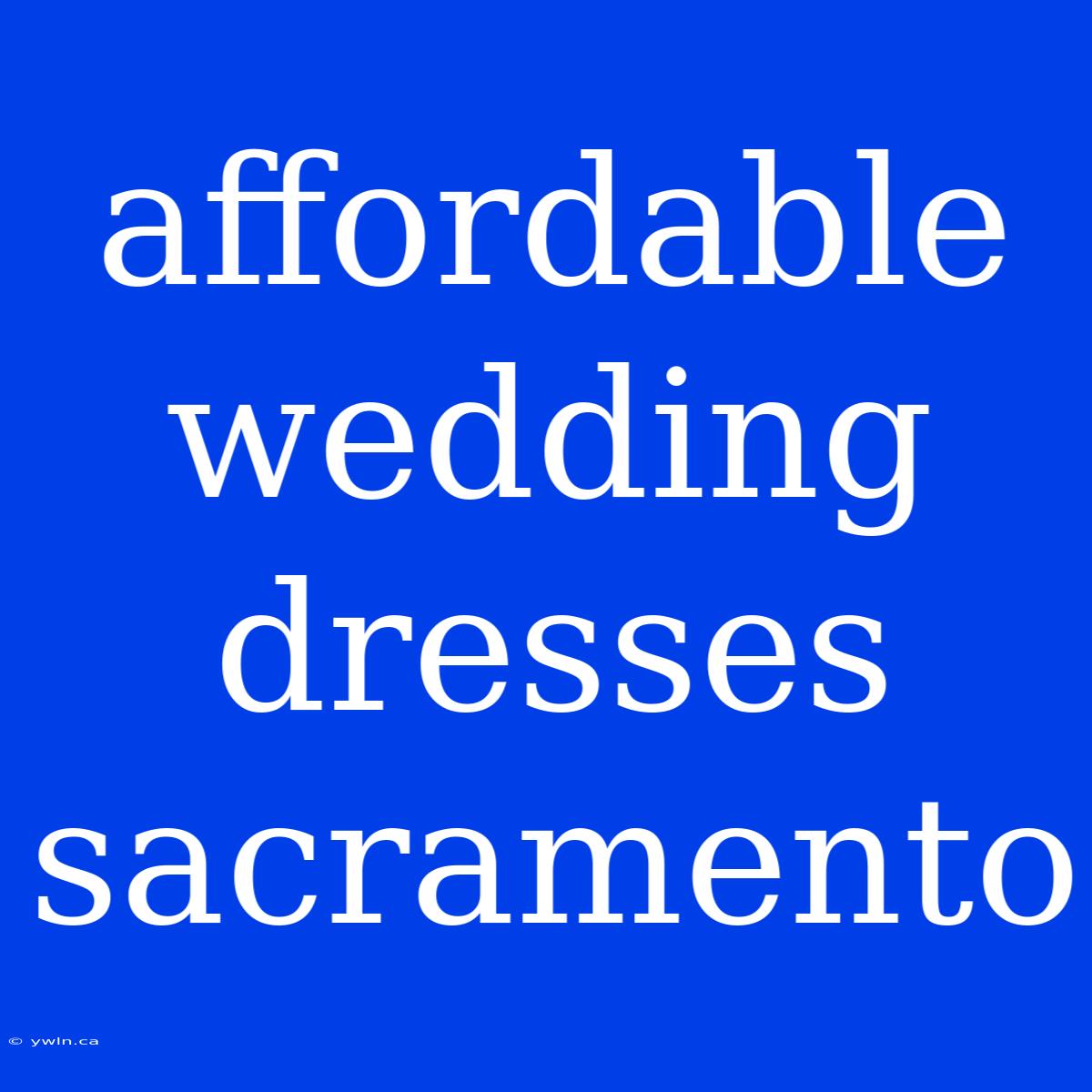 Affordable Wedding Dresses Sacramento