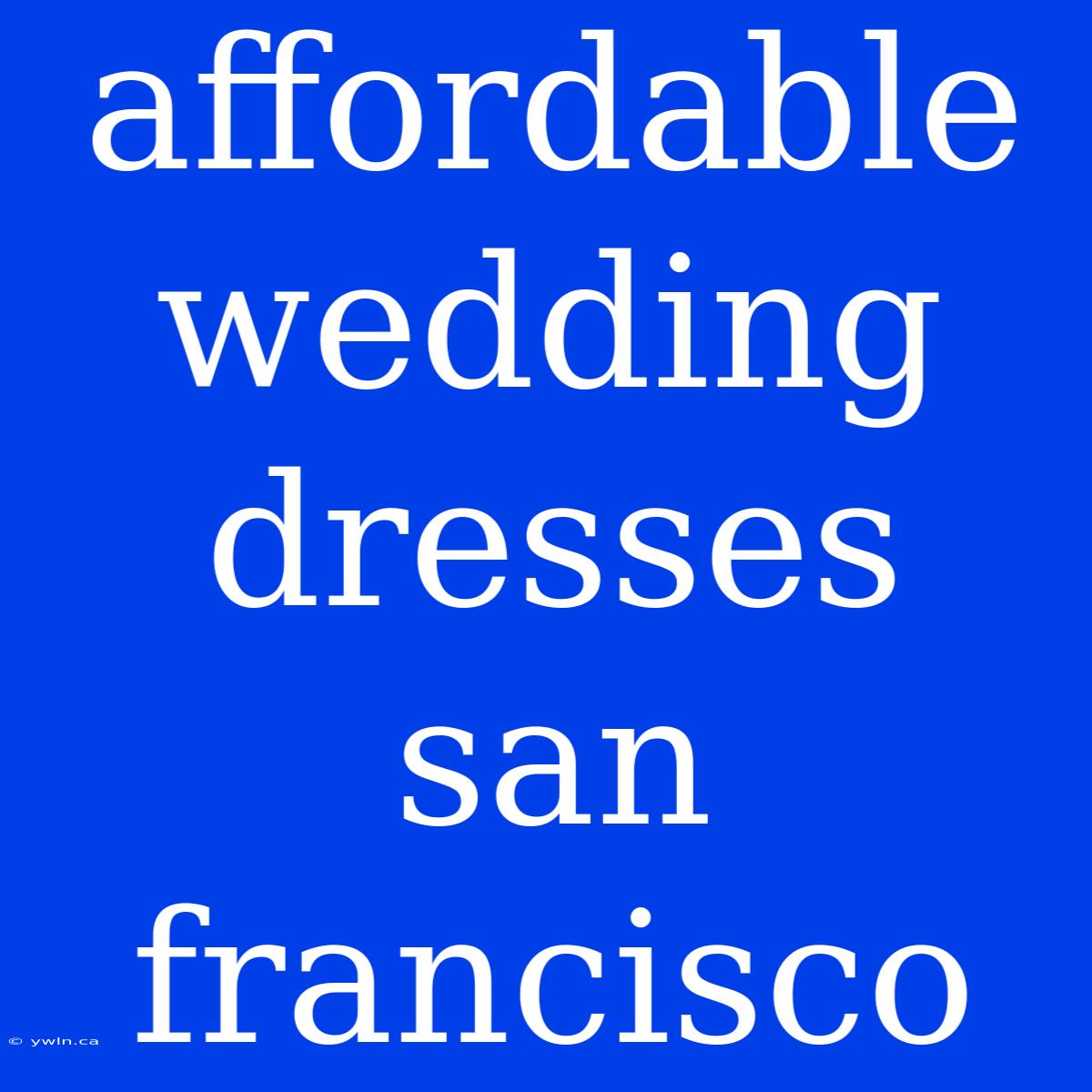 Affordable Wedding Dresses San Francisco