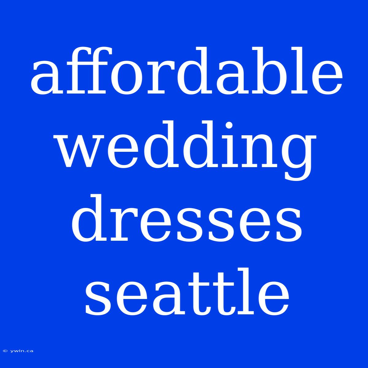 Affordable Wedding Dresses Seattle