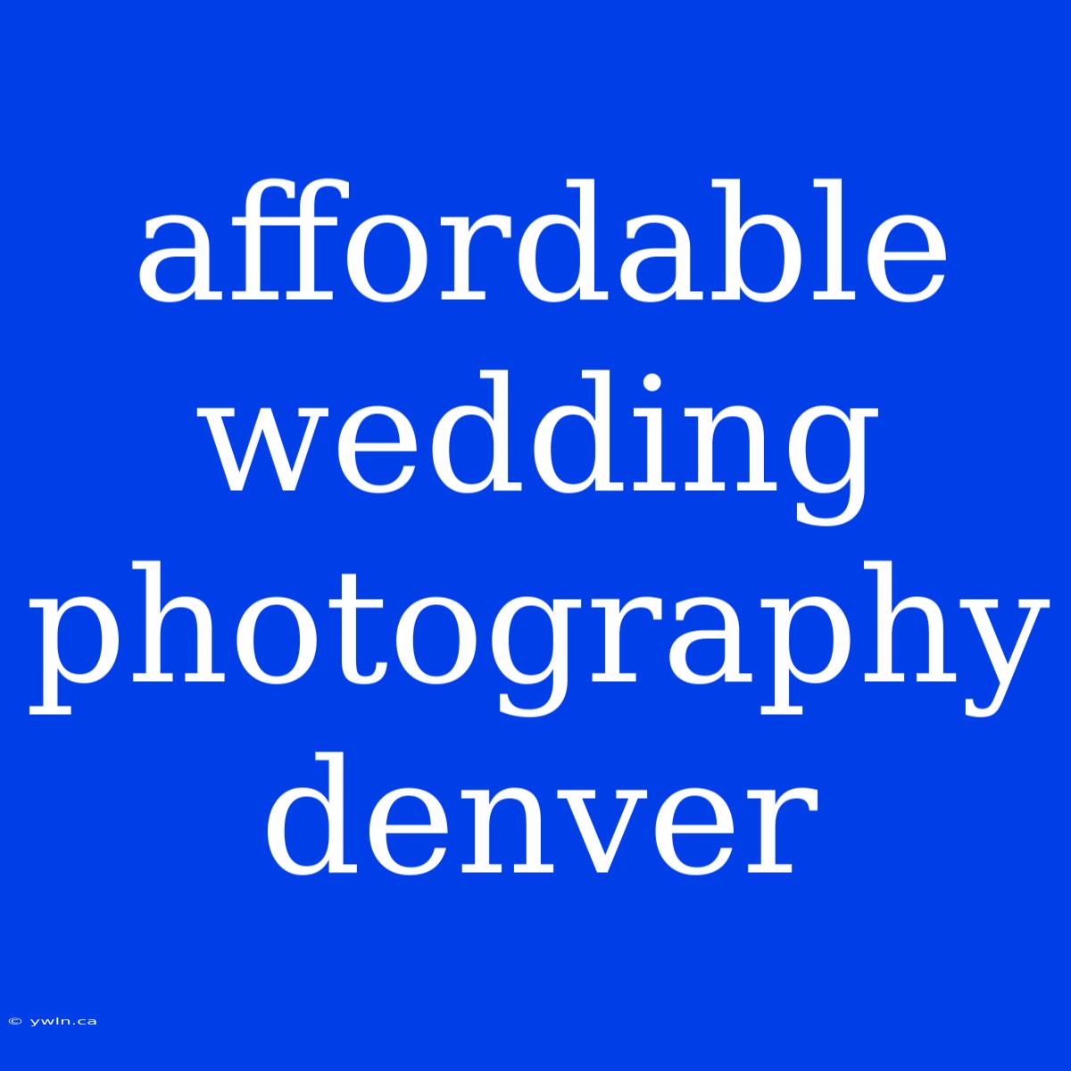 Affordable Wedding Photography Denver