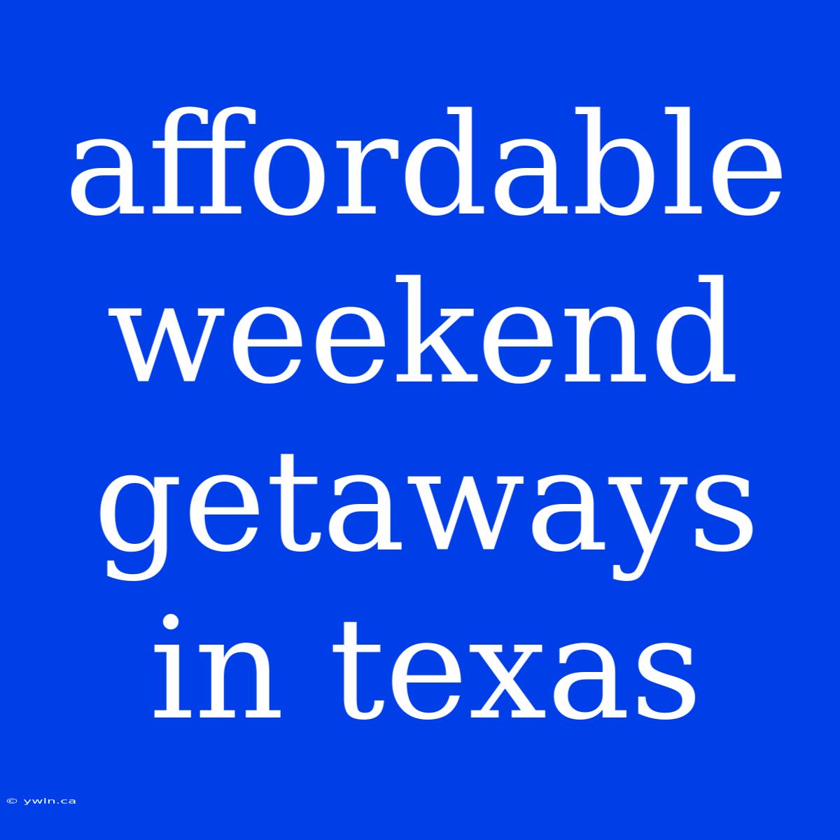 Affordable Weekend Getaways In Texas