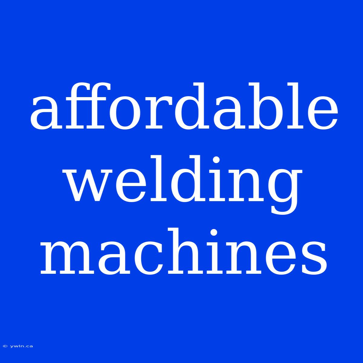 Affordable Welding Machines