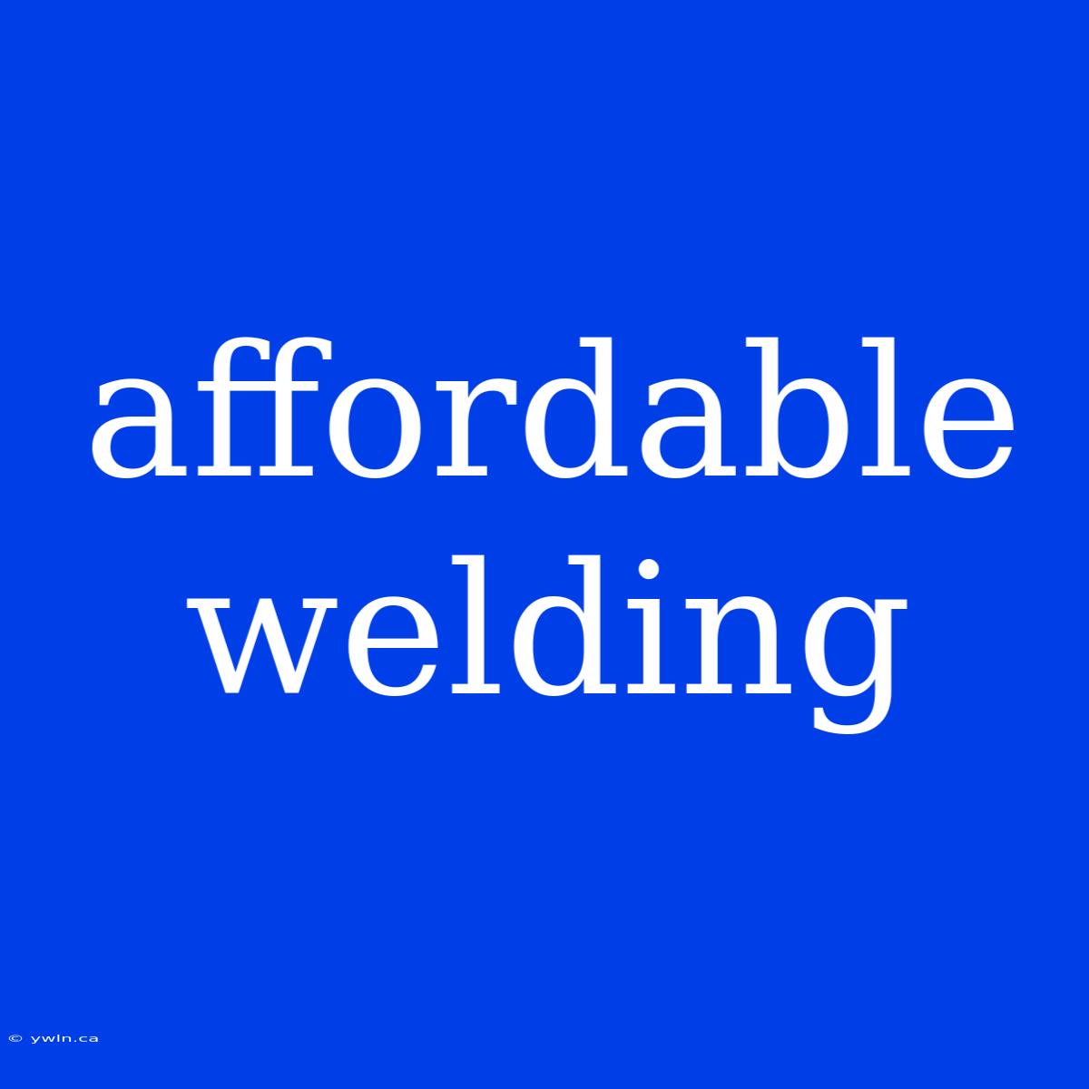 Affordable Welding