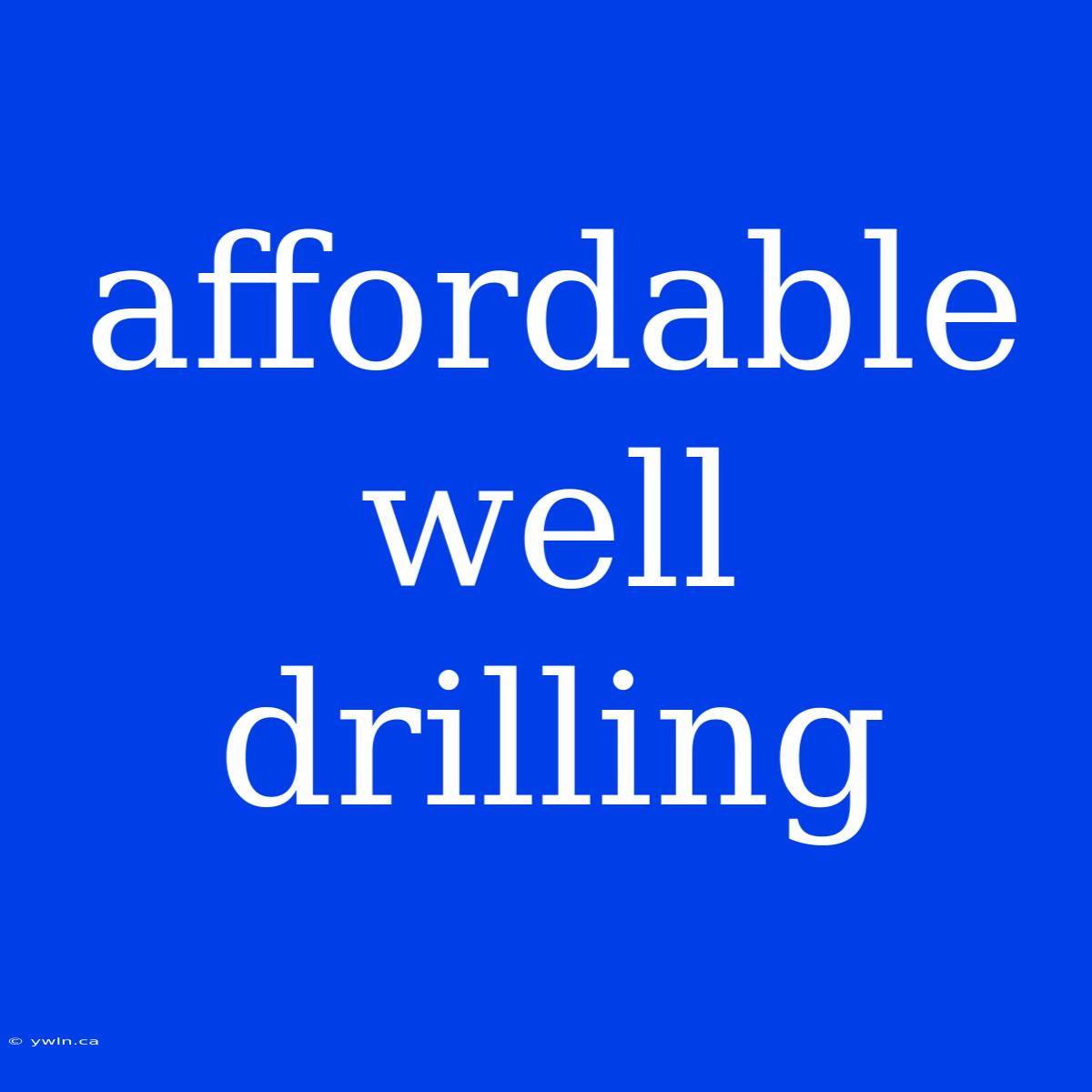 Affordable Well Drilling