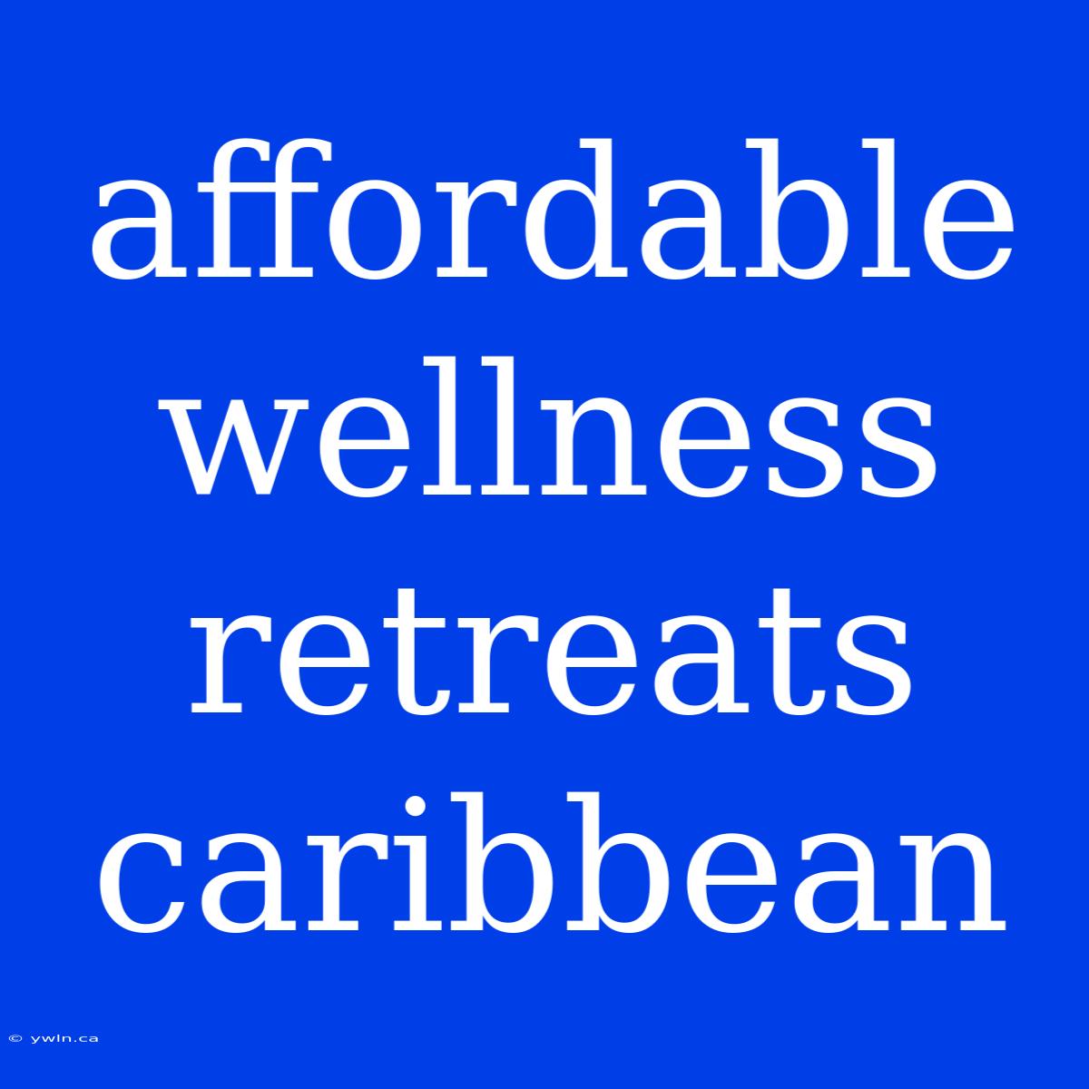 Affordable Wellness Retreats Caribbean