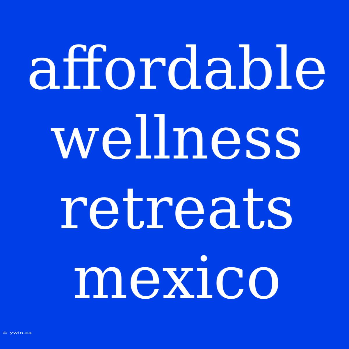 Affordable Wellness Retreats Mexico