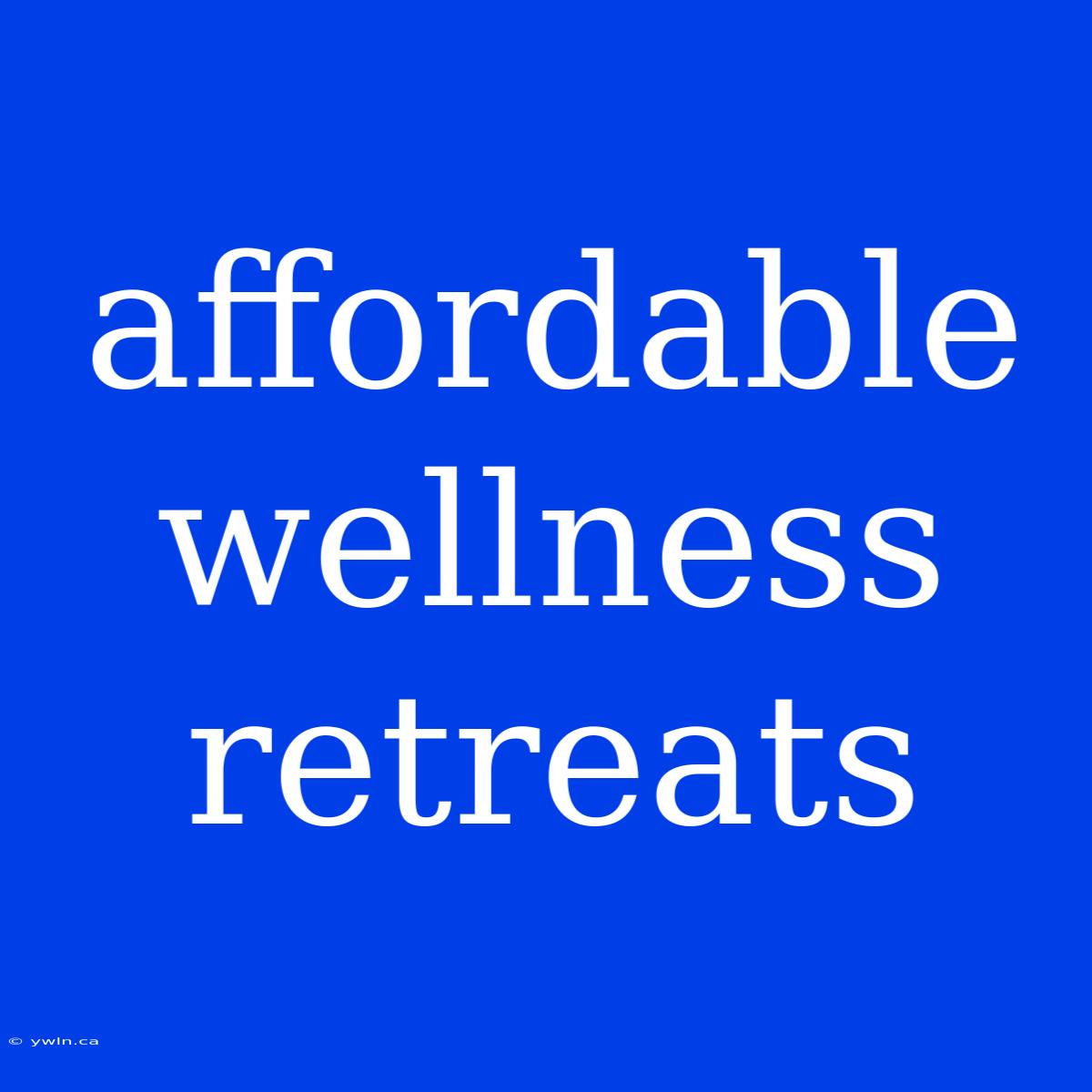 Affordable Wellness Retreats