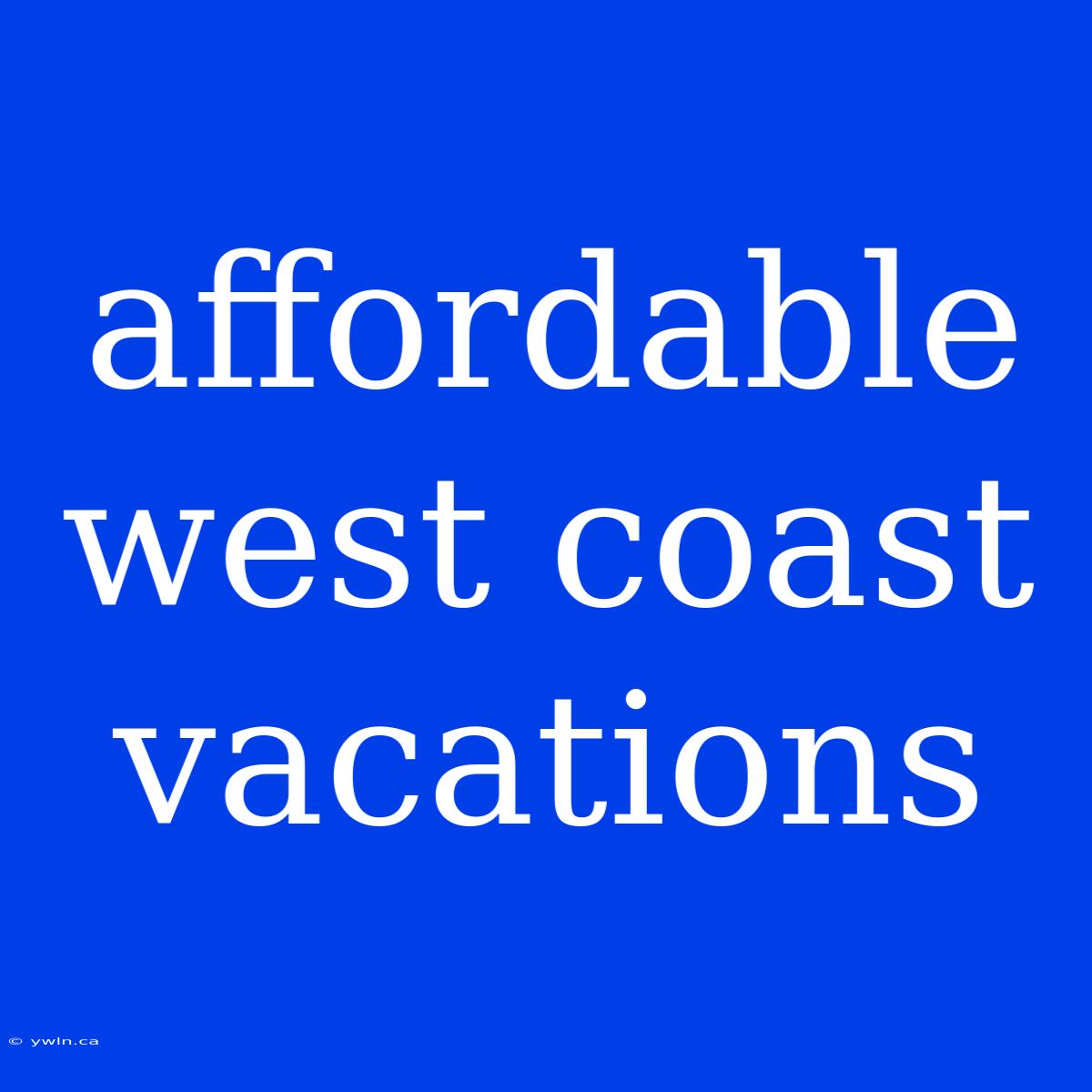 Affordable West Coast Vacations