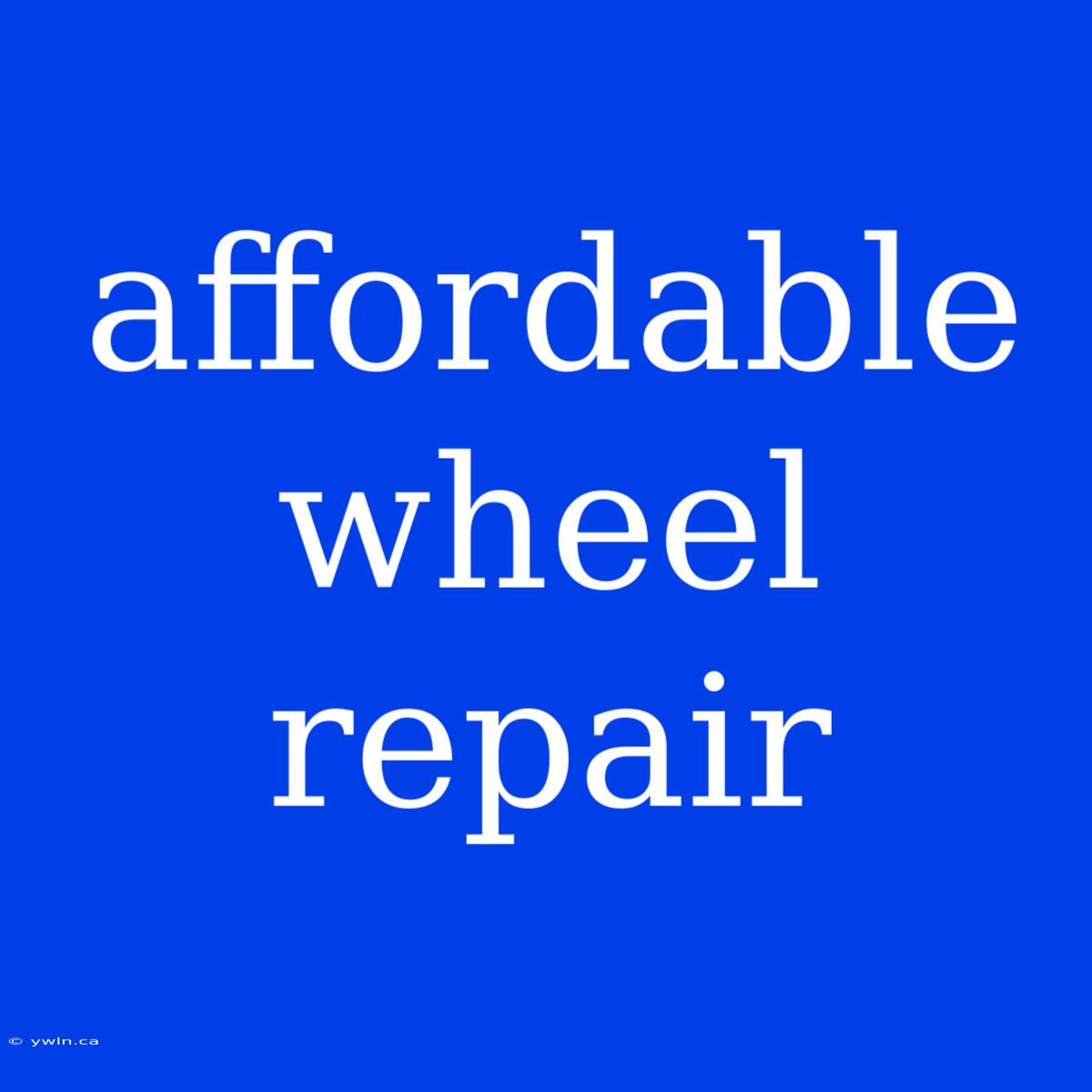 Affordable Wheel Repair