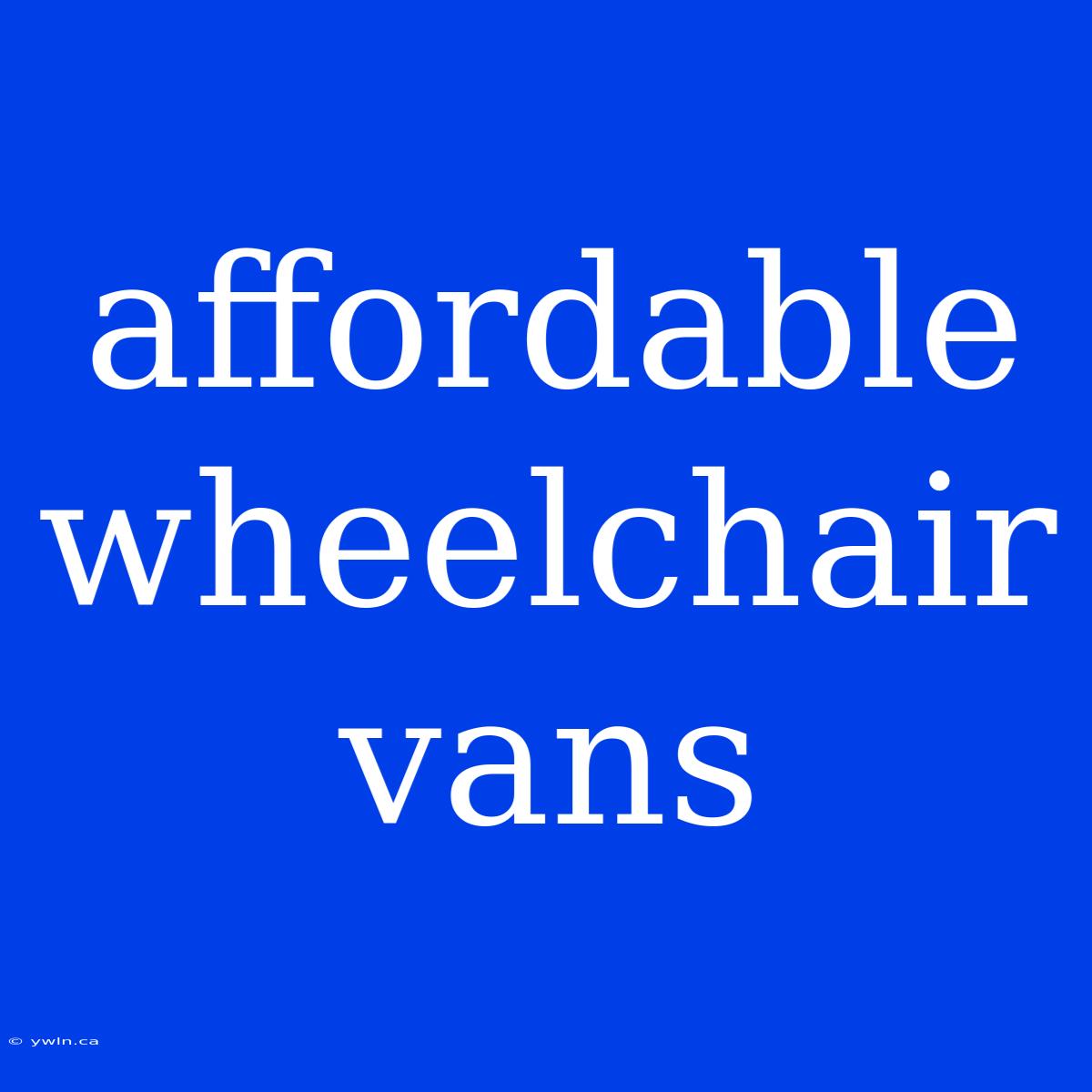 Affordable Wheelchair Vans