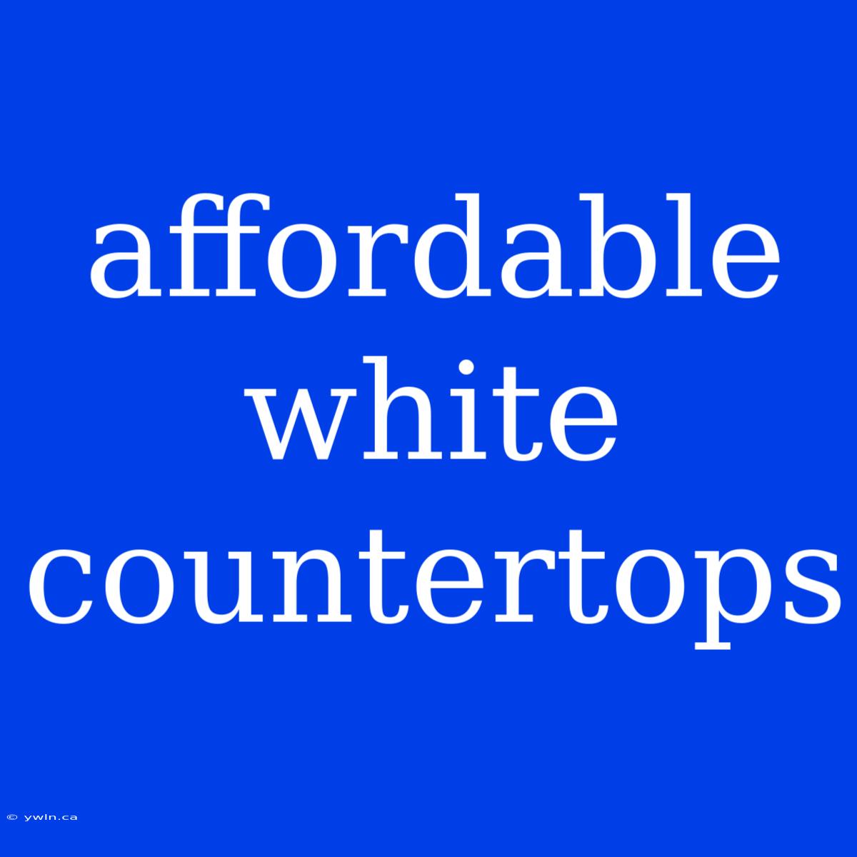 Affordable White Countertops