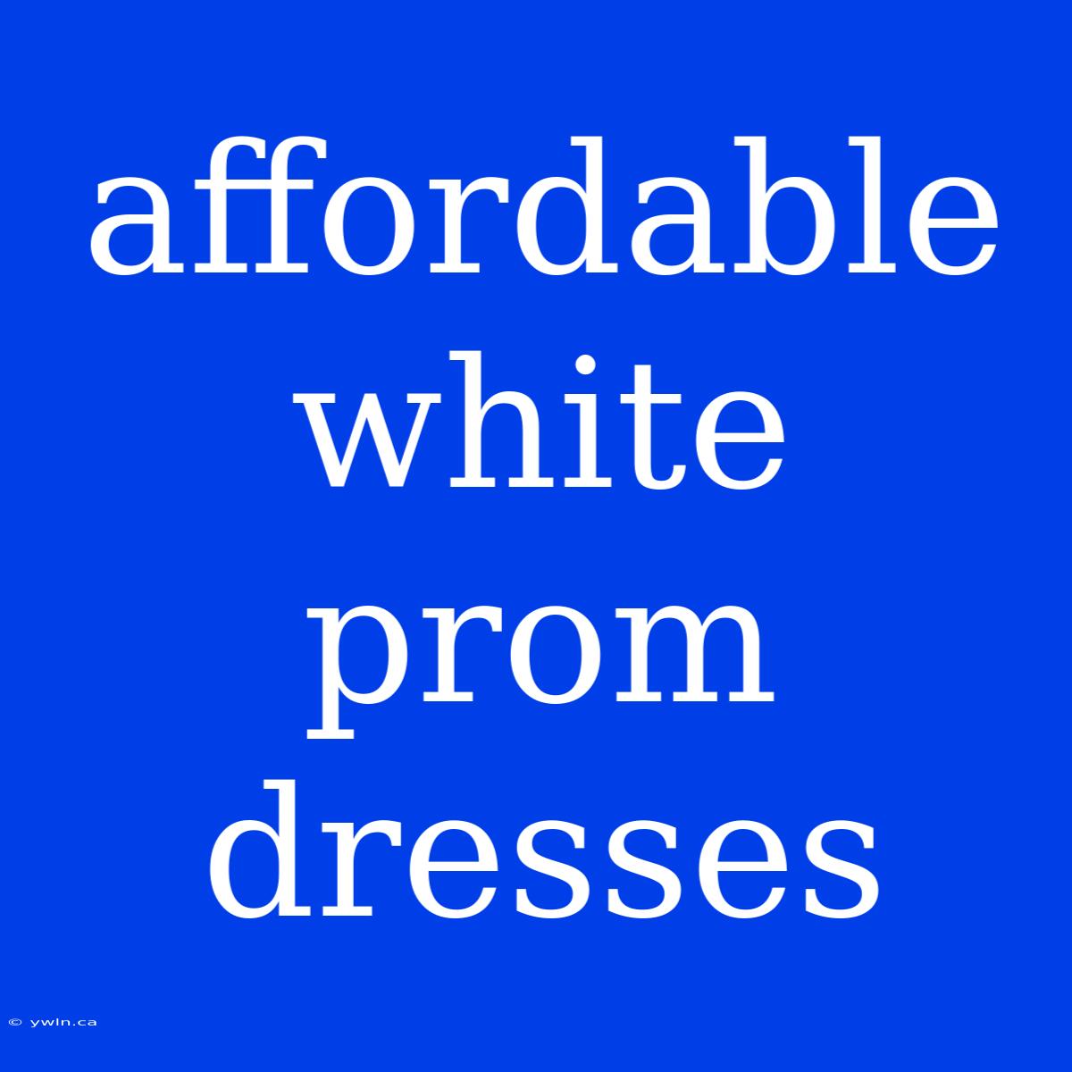 Affordable White Prom Dresses