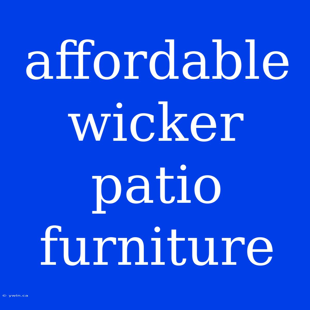 Affordable Wicker Patio Furniture