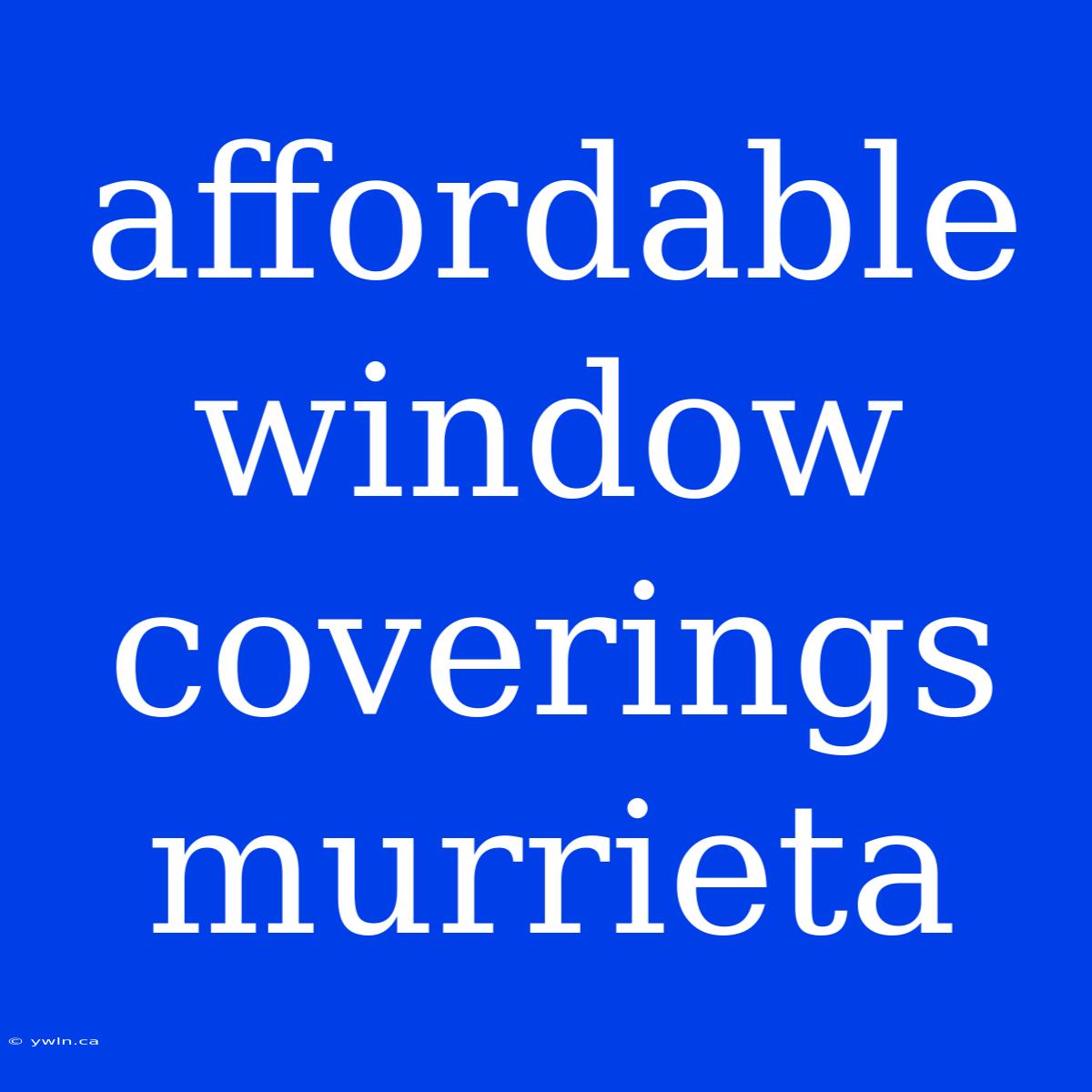 Affordable Window Coverings Murrieta