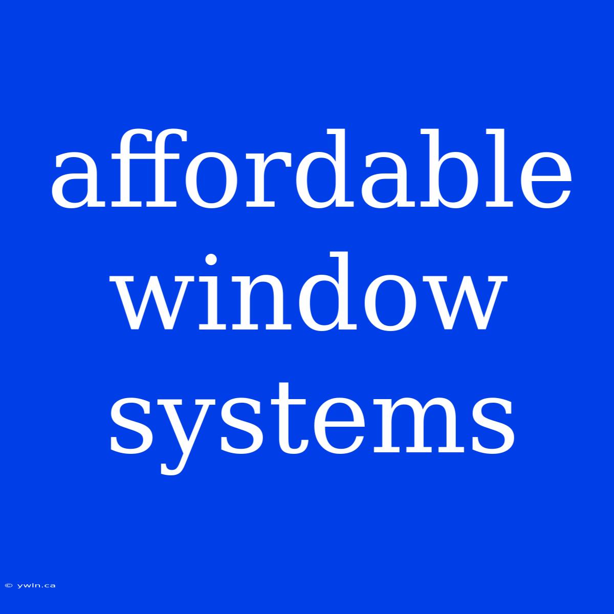 Affordable Window Systems