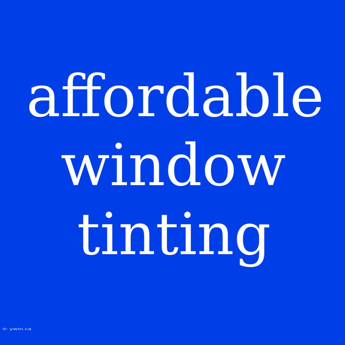 Affordable Window Tinting