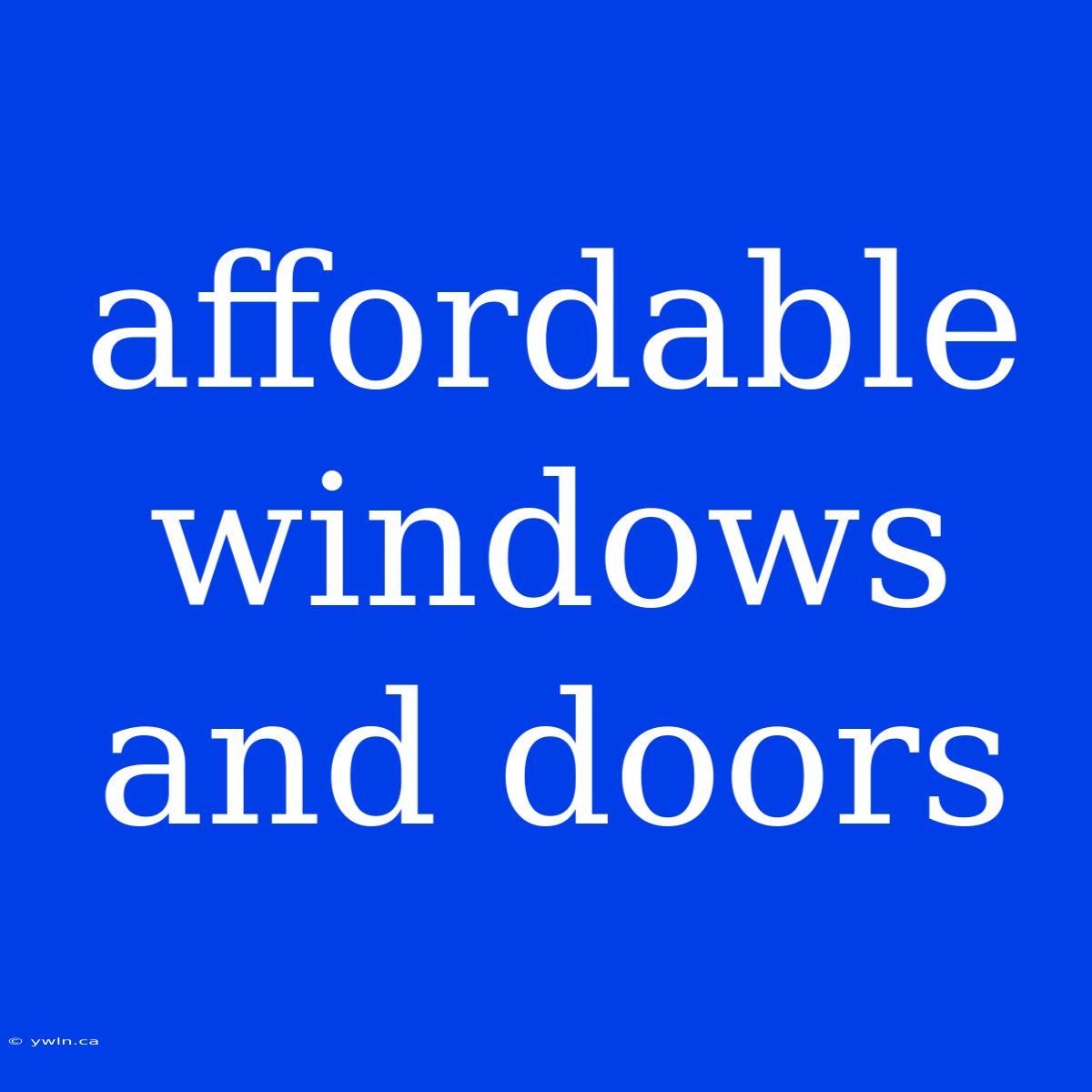 Affordable Windows And Doors