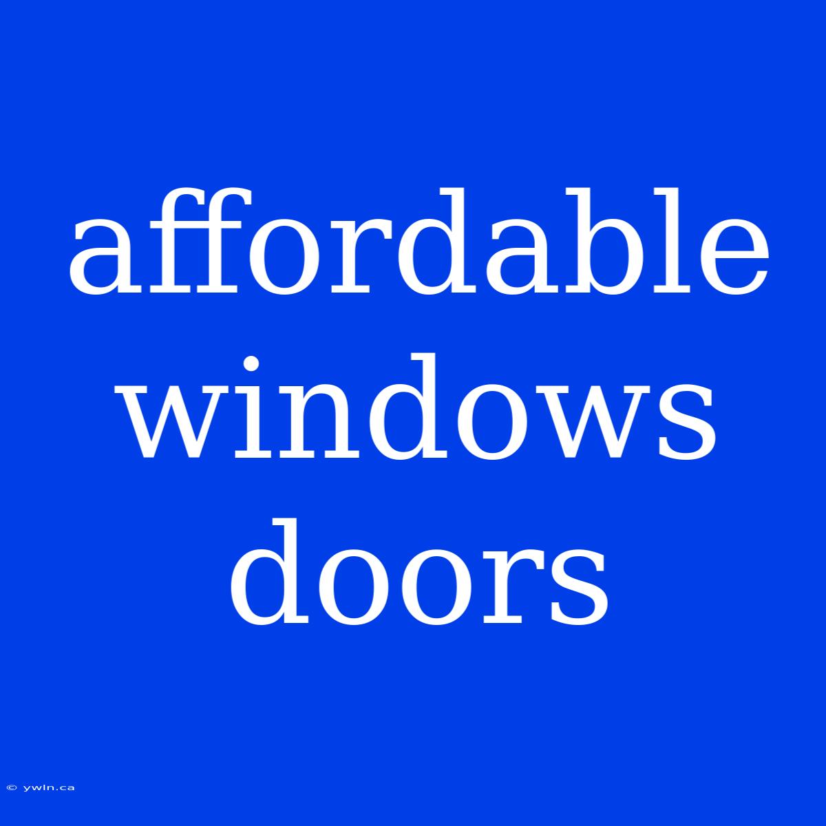 Affordable Windows Doors