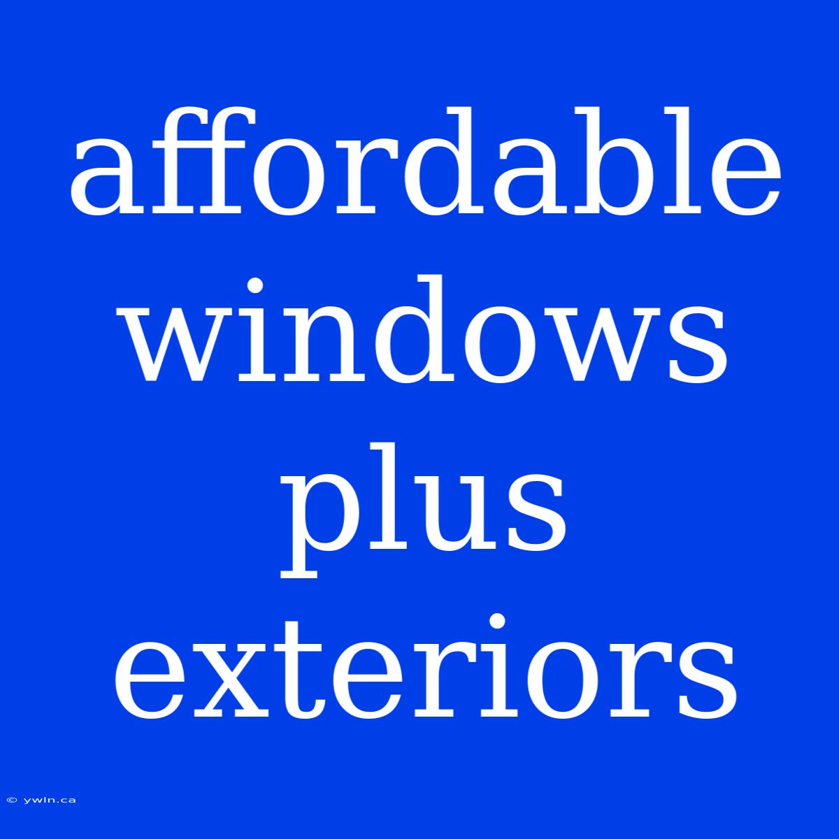 Affordable Windows Plus Exteriors