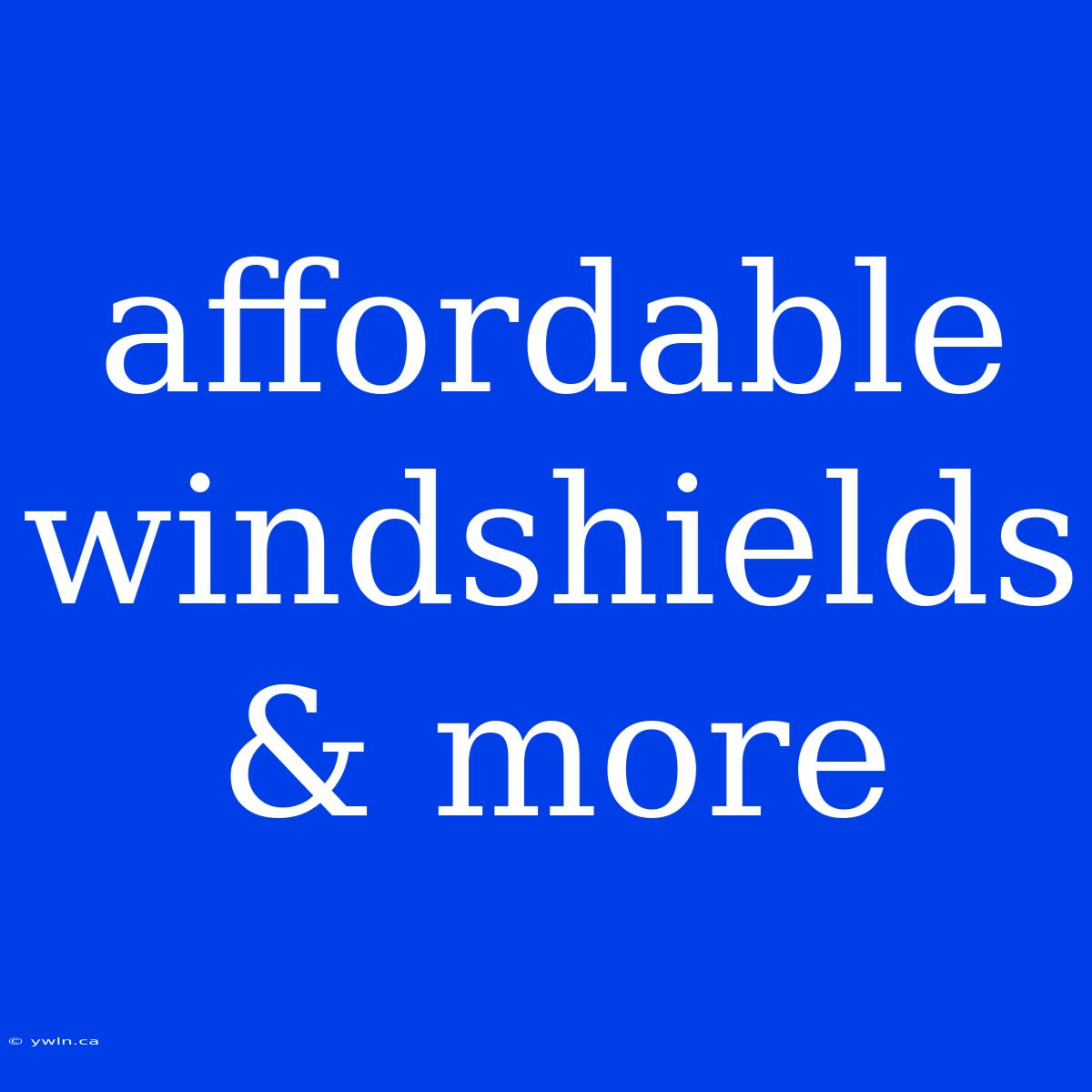 Affordable Windshields & More