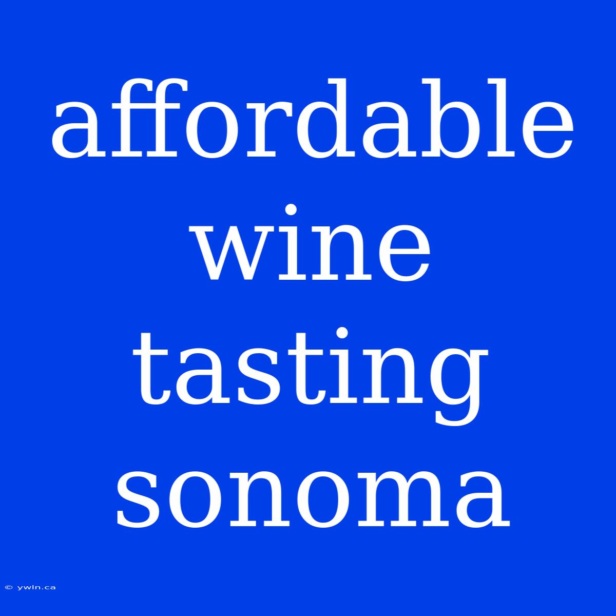 Affordable Wine Tasting Sonoma