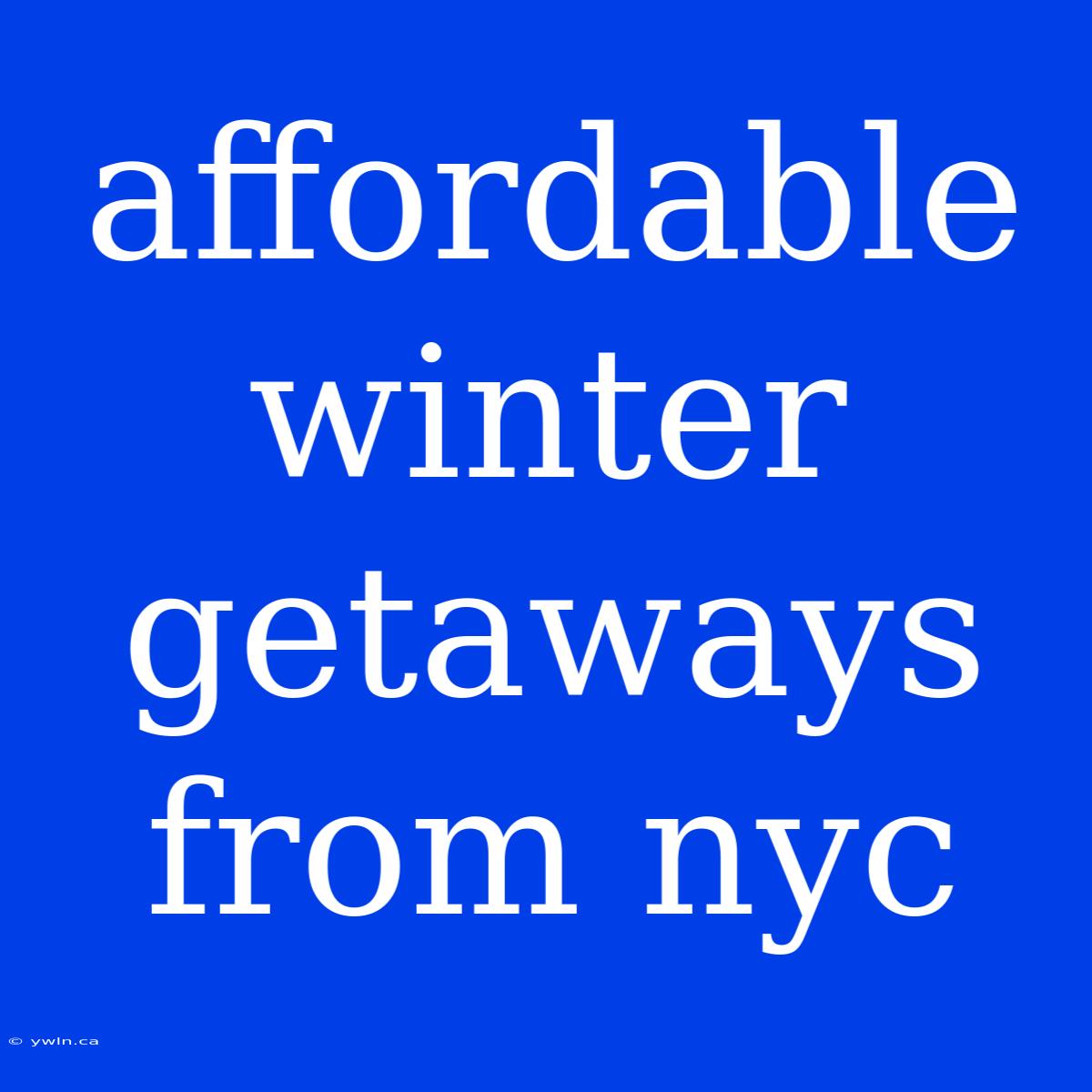 Affordable Winter Getaways From Nyc