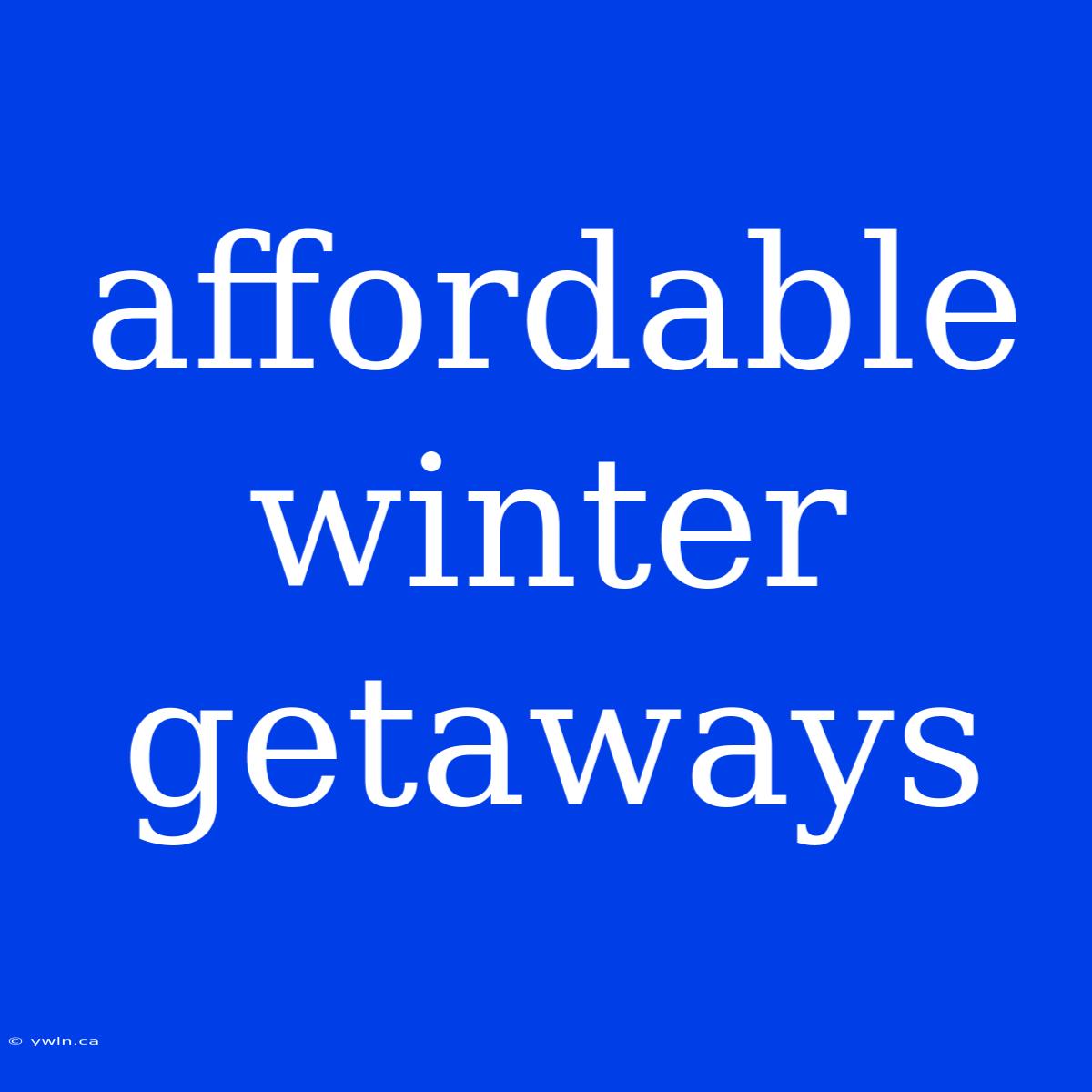 Affordable Winter Getaways