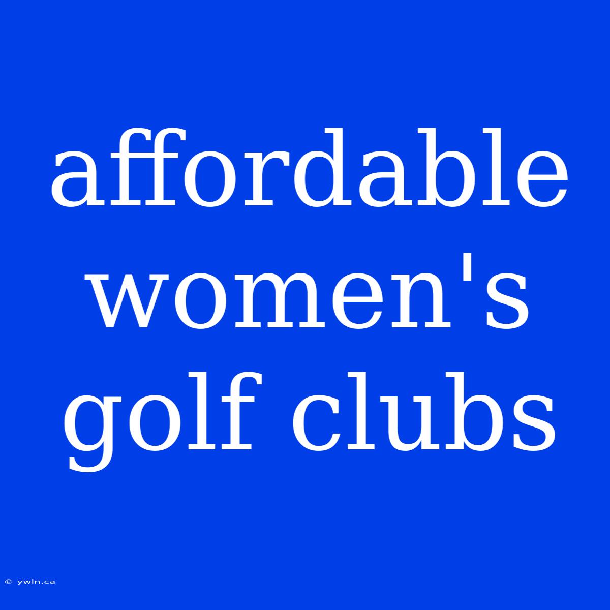 Affordable Women's Golf Clubs