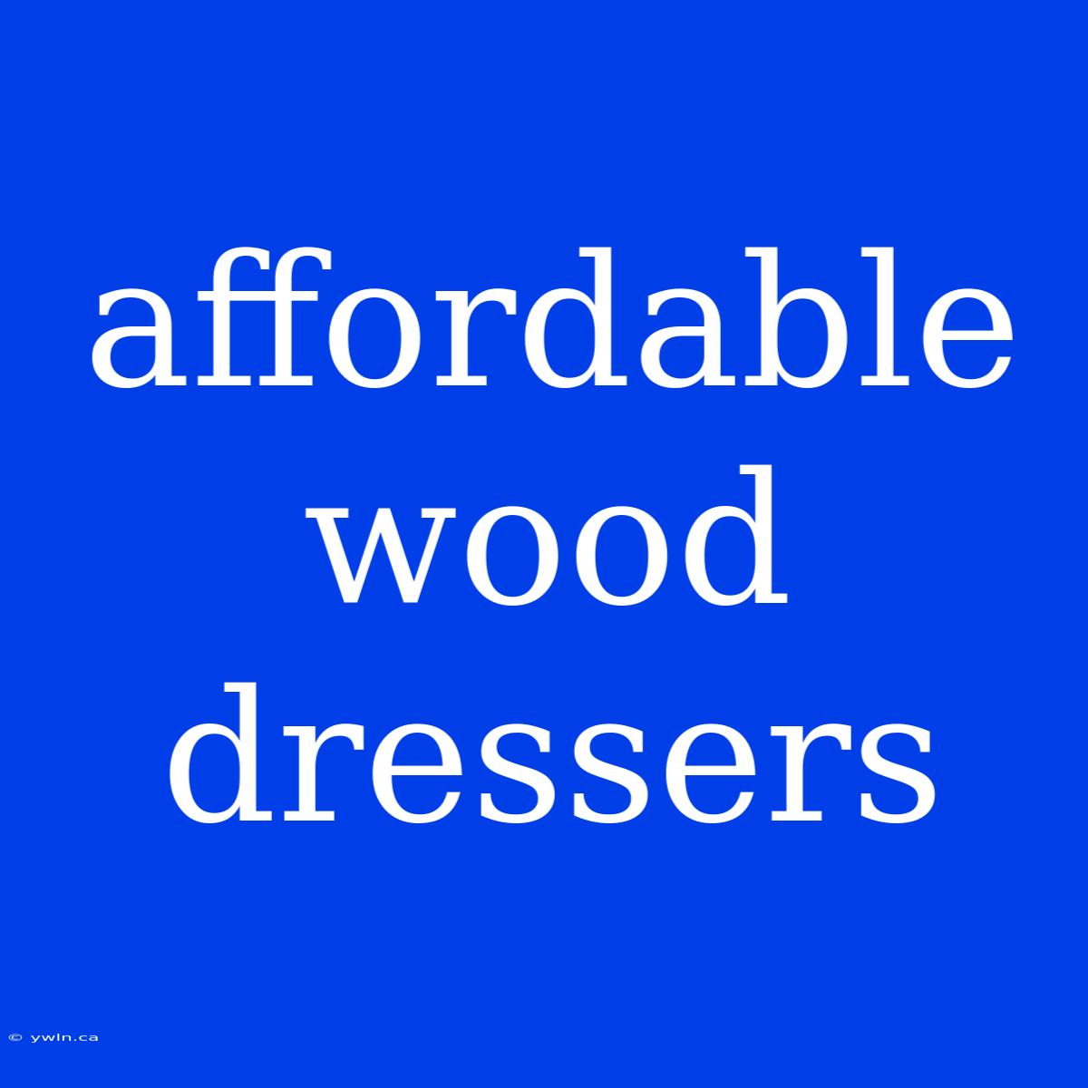 Affordable Wood Dressers