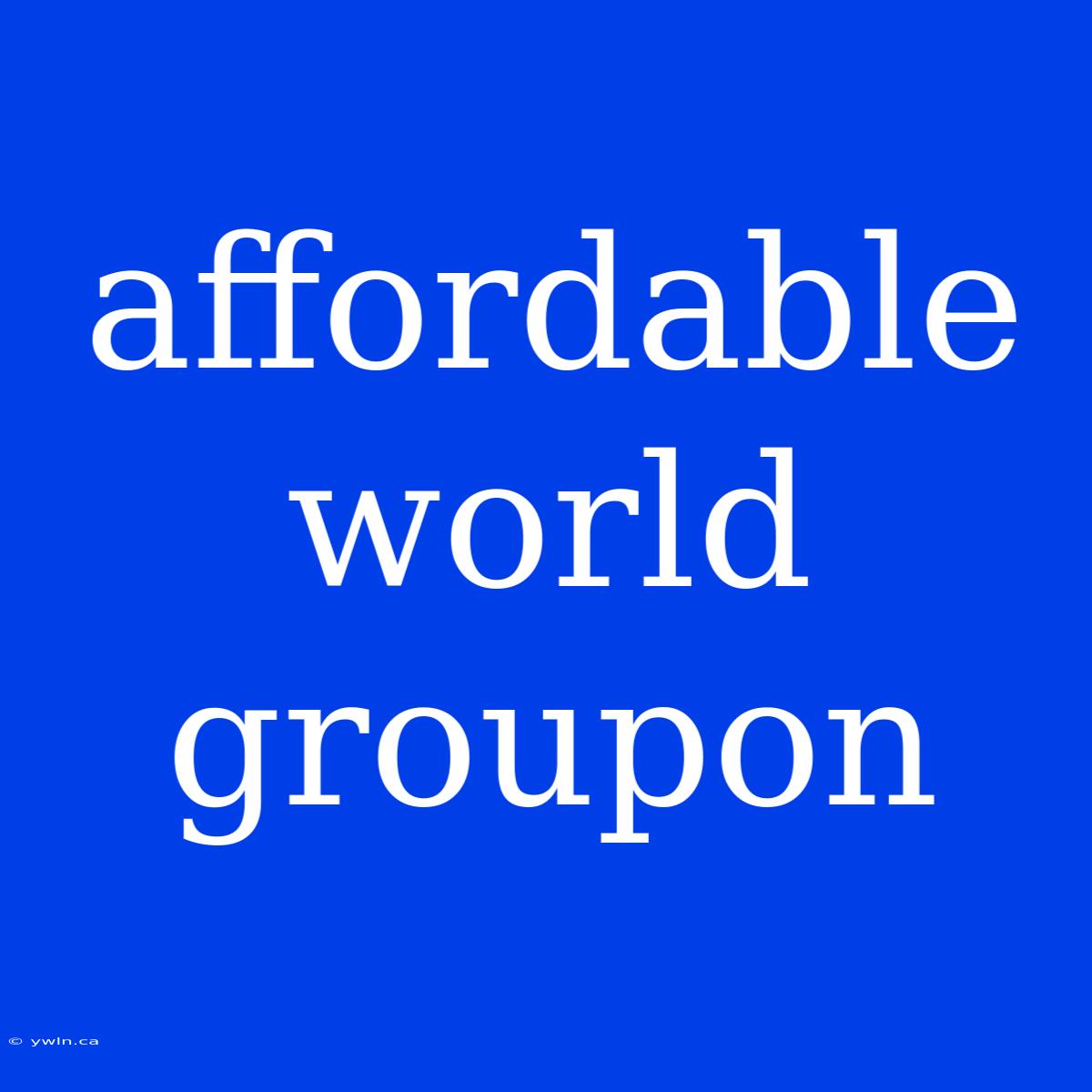 Affordable World Groupon