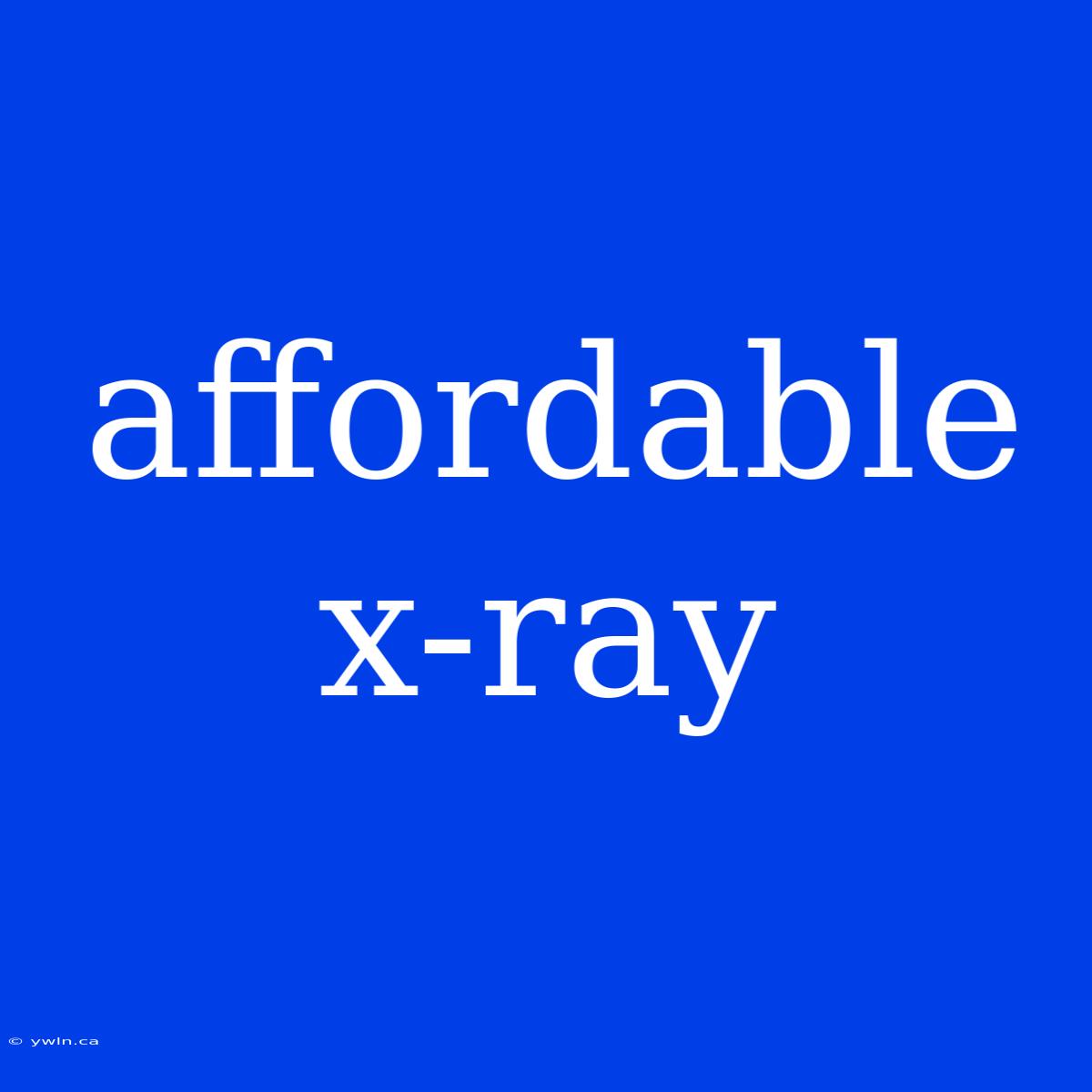 Affordable X-ray