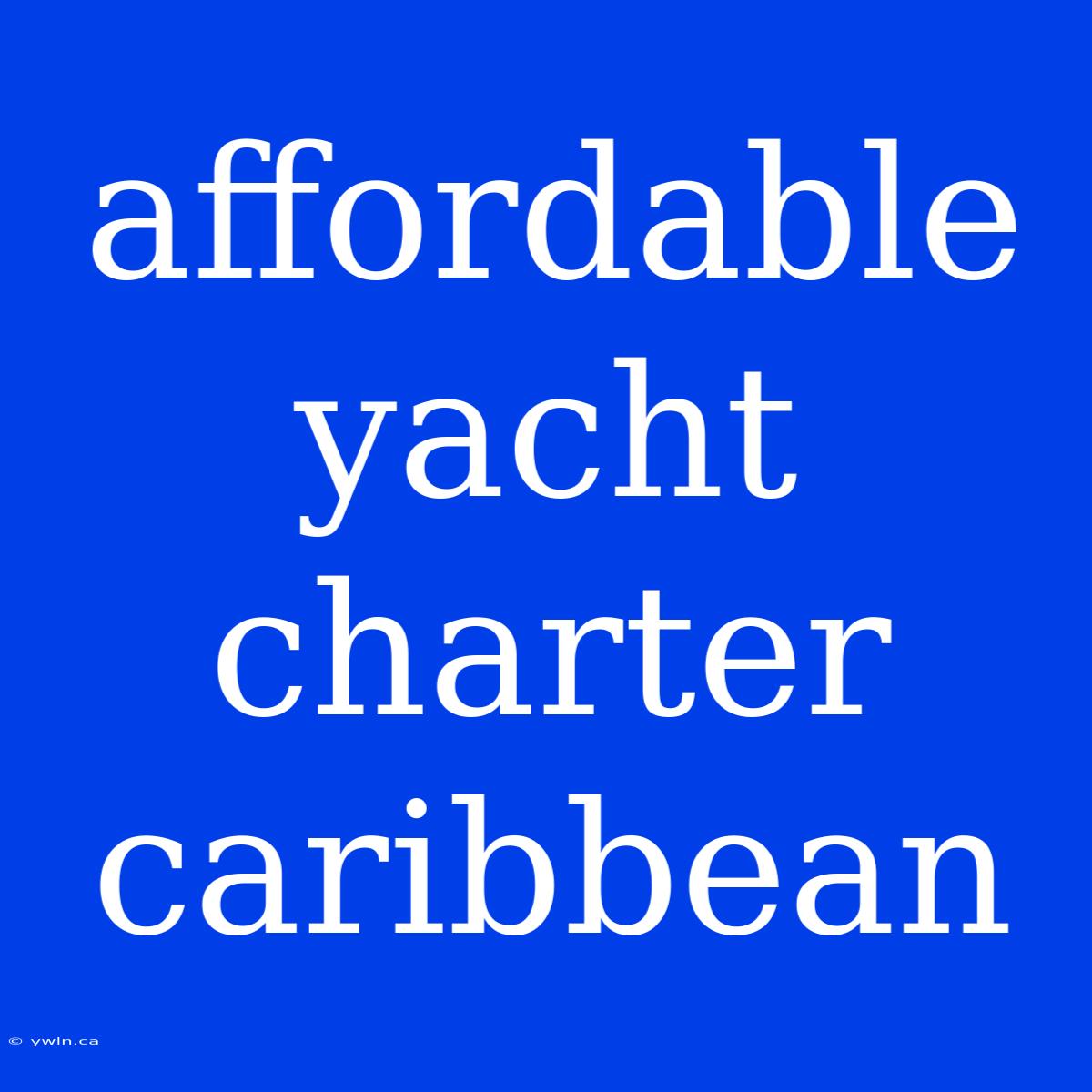 Affordable Yacht Charter Caribbean