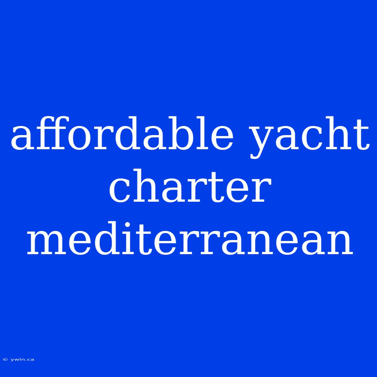 Affordable Yacht Charter Mediterranean