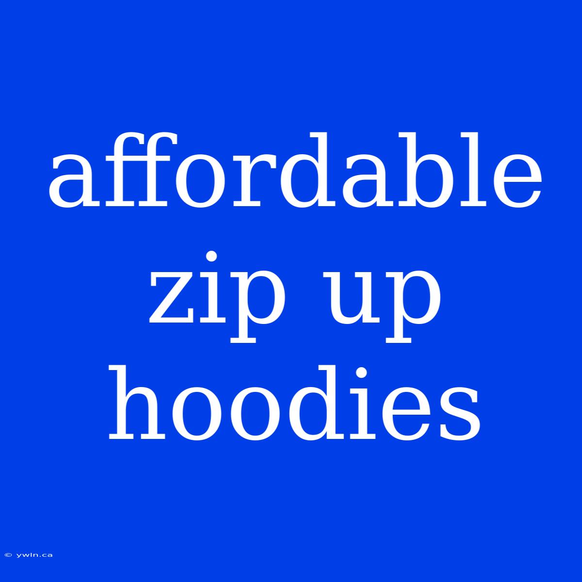 Affordable Zip Up Hoodies