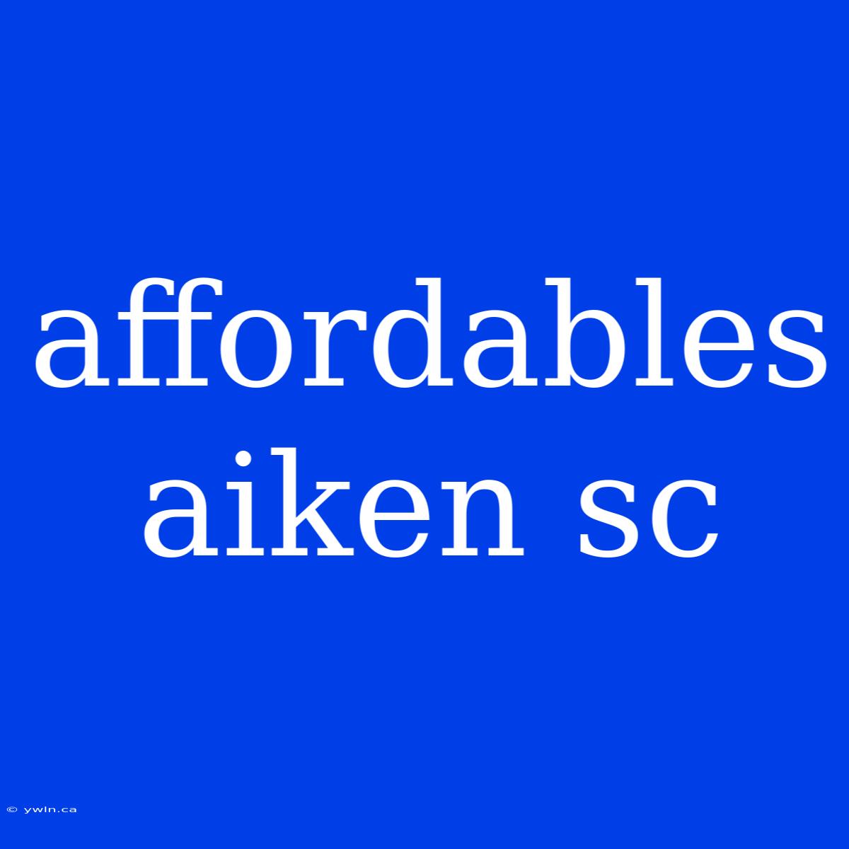 Affordables Aiken Sc