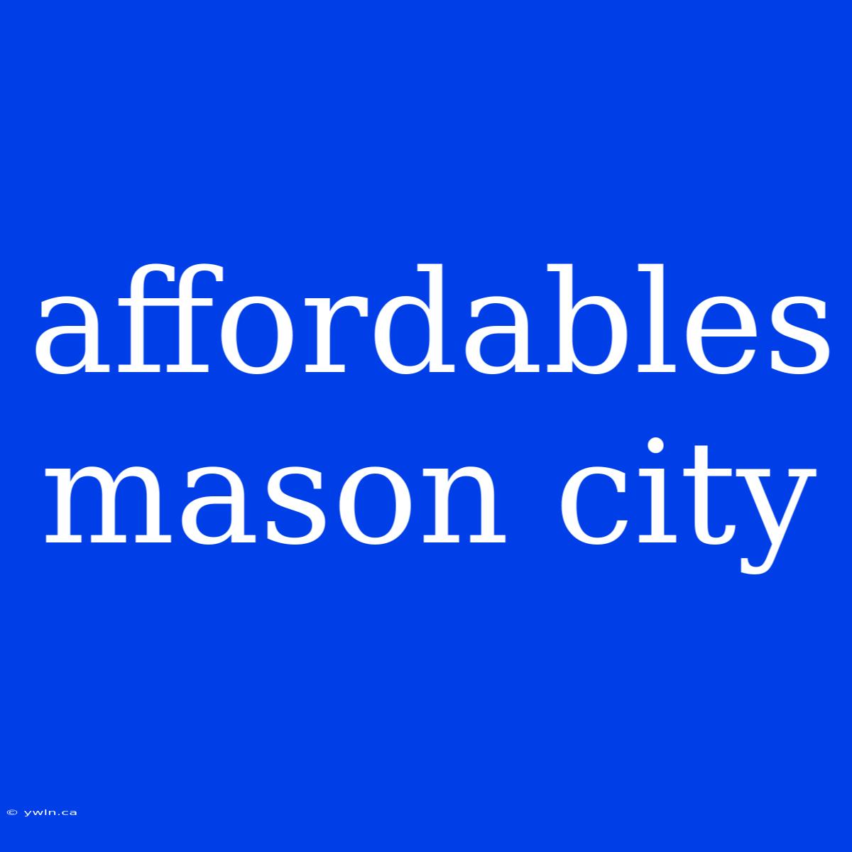 Affordables Mason City