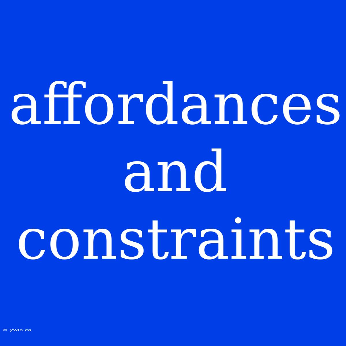 Affordances And Constraints