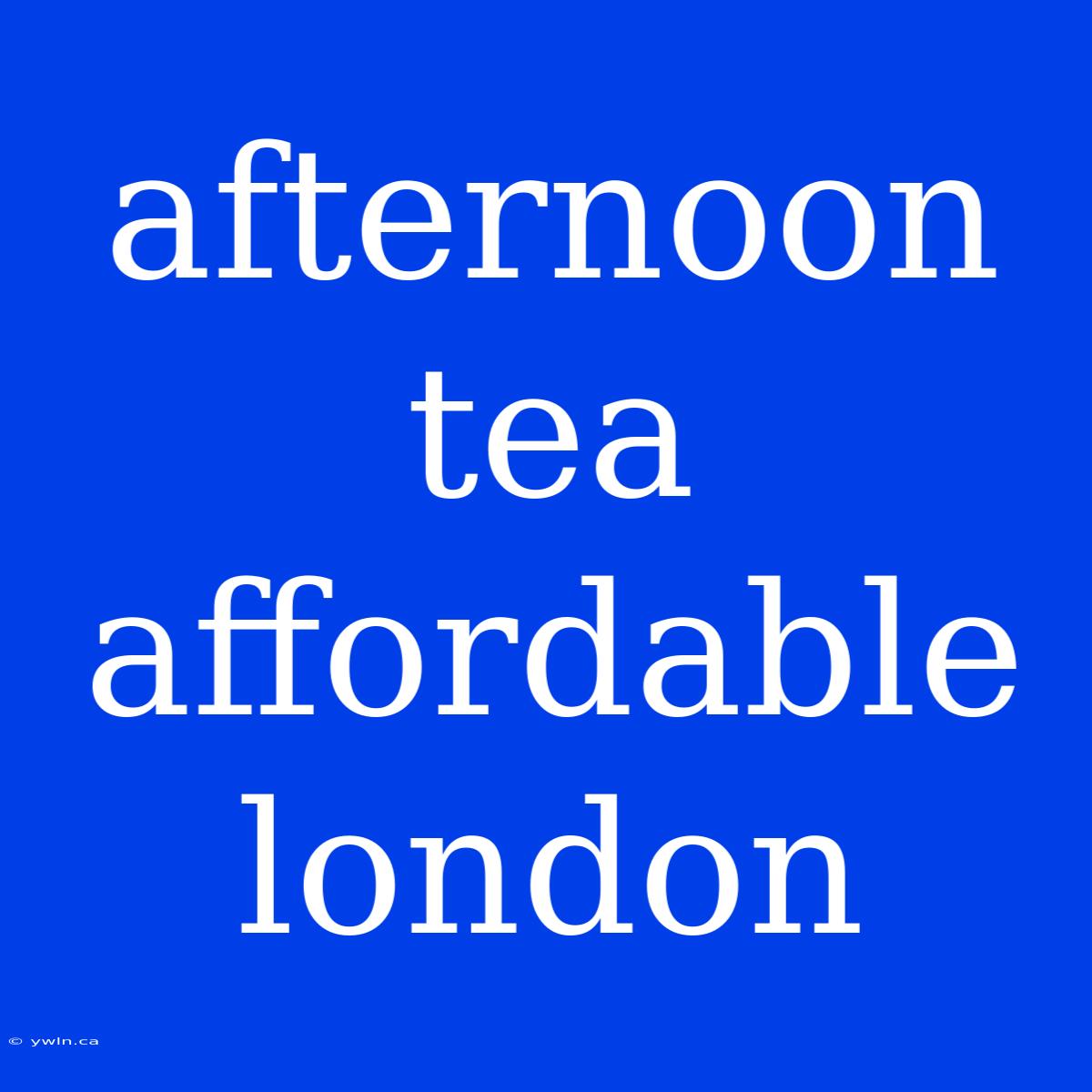 Afternoon Tea Affordable London