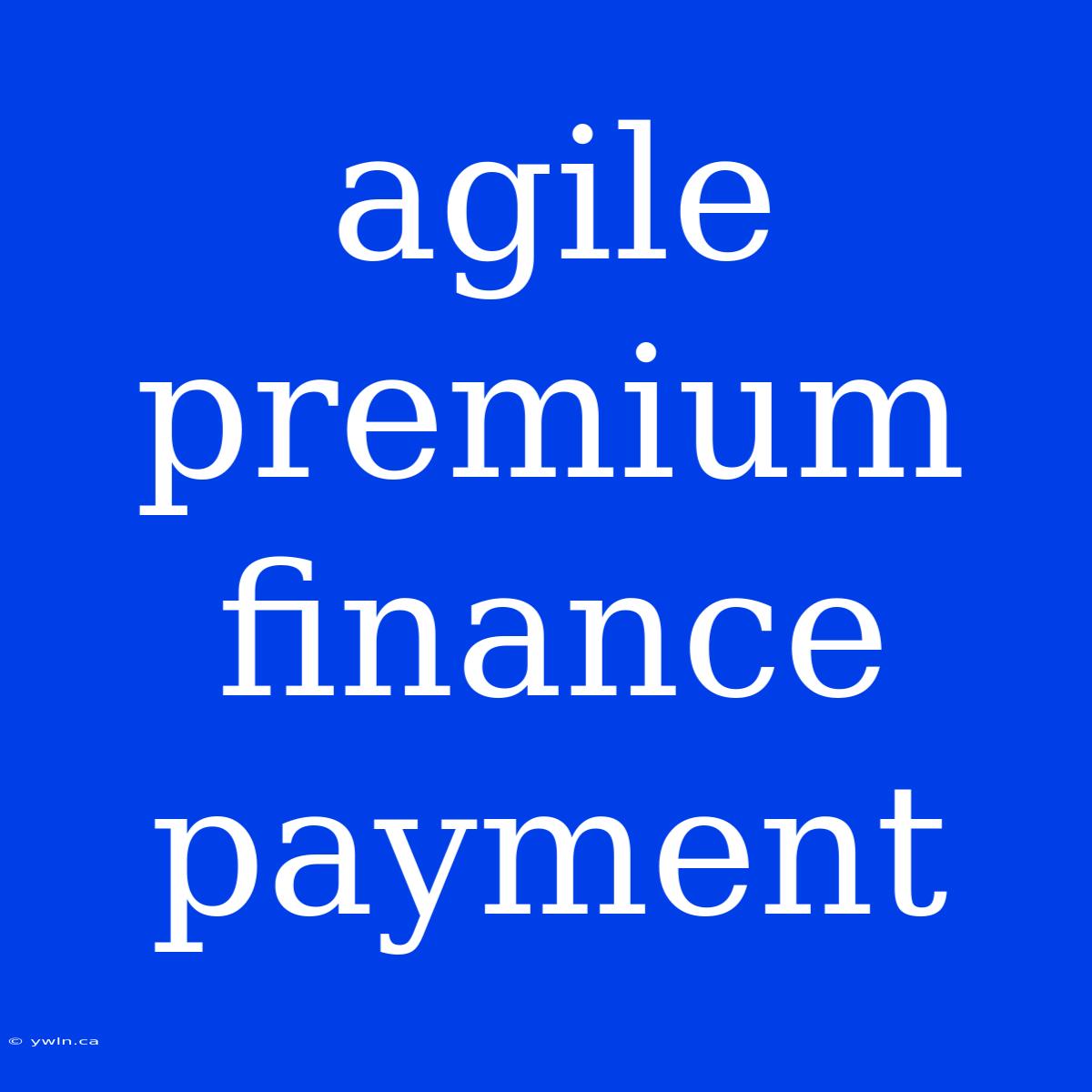 Agile Premium Finance Payment